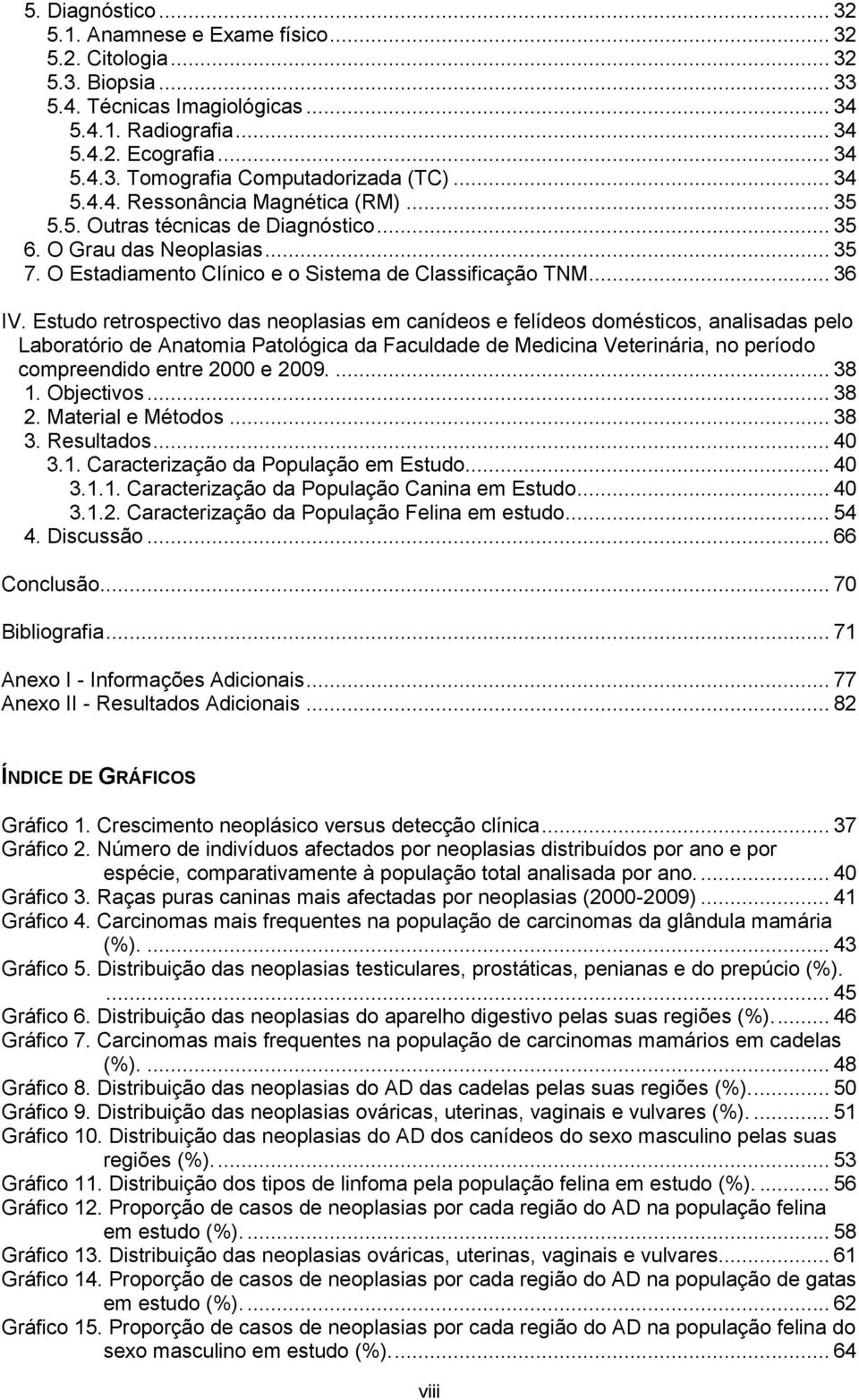 Estudo retrospectivo das neoplasias em canídeos e felídeos domésticos, analisadas pelo Laboratório de Anatomia Patológica da Faculdade de Medicina Veterinária, no período compreendido entre 2000 e