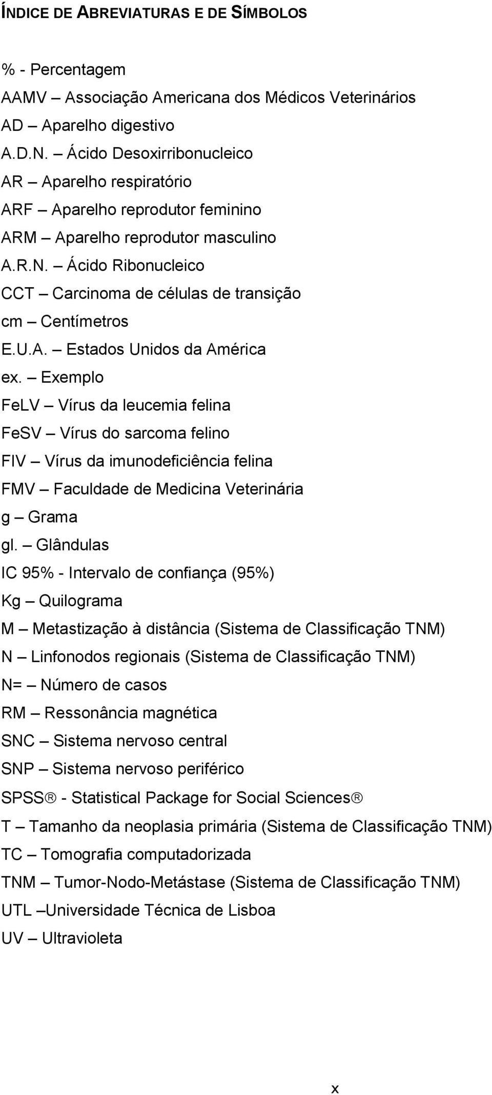 Exemplo FeLV Vírus da leucemia felina FeSV Vírus do sarcoma felino FIV Vírus da imunodeficiência felina FMV Faculdade de Medicina Veterinária g Grama gl.