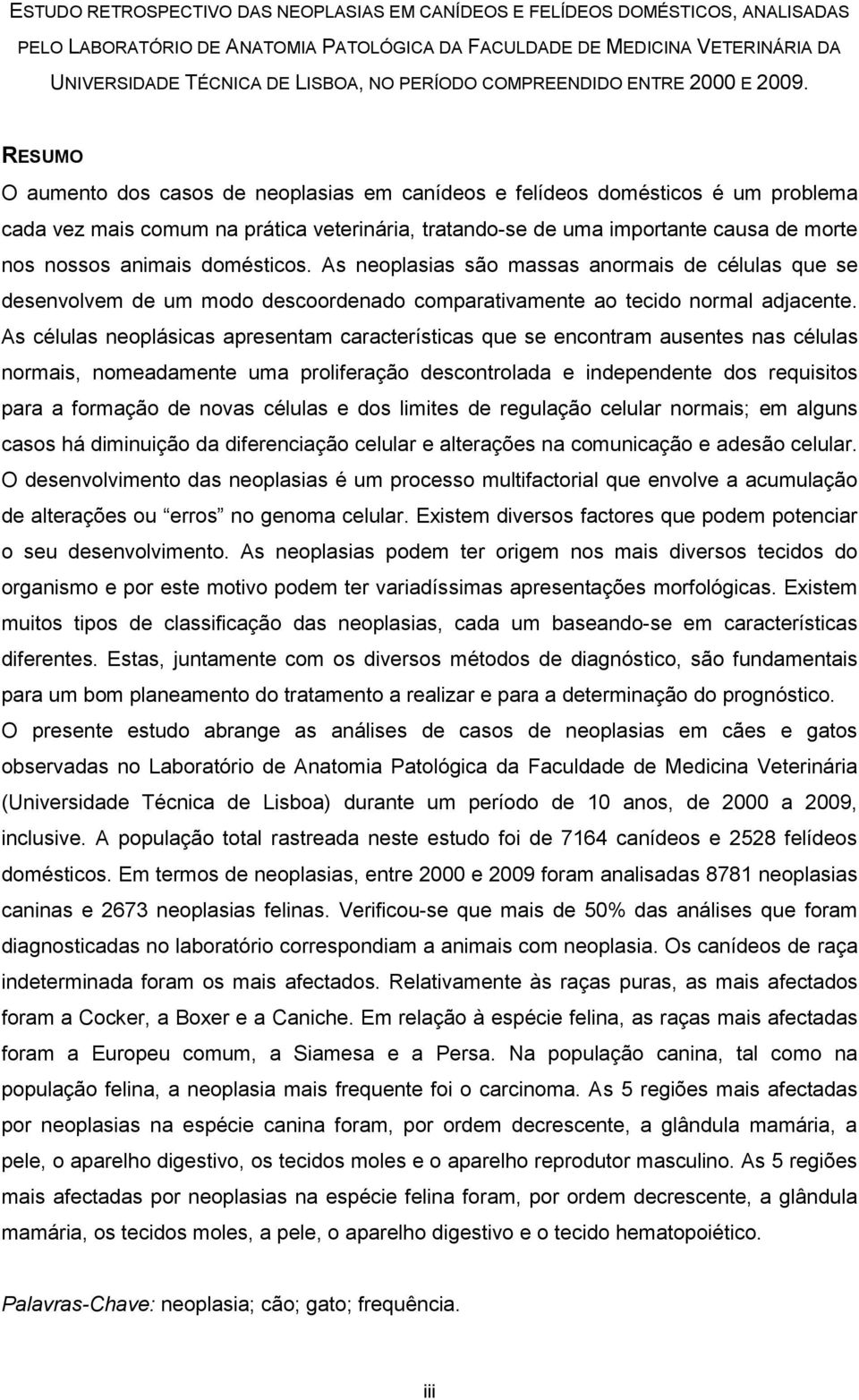 RESUMO O aumento dos casos de neoplasias em canídeos e felídeos domésticos é um problema cada vez mais comum na prática veterinária, tratando-se de uma importante causa de morte nos nossos animais