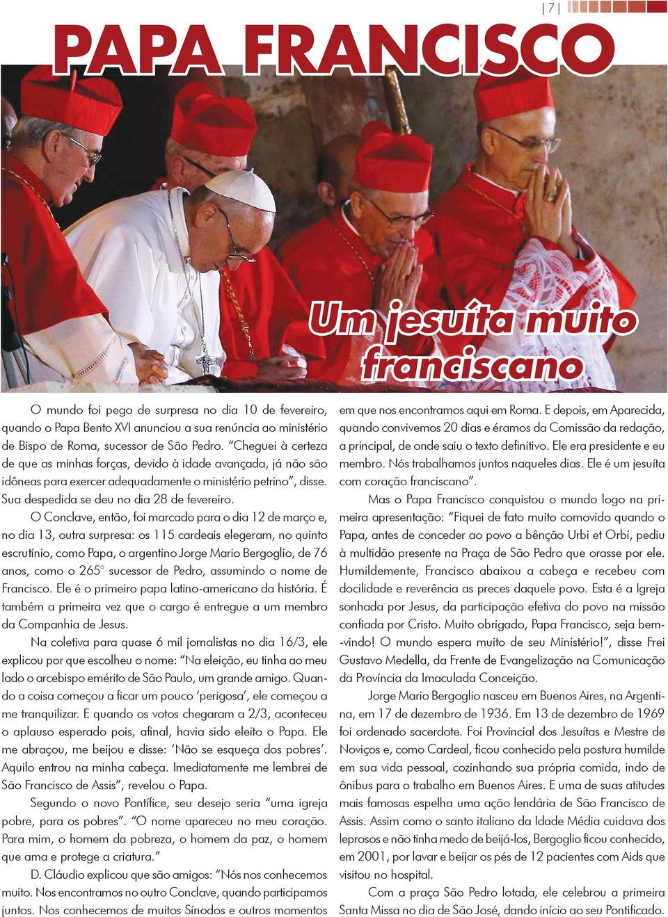 É sempre gratificante para nós saber que aí, da sua casa, da sua família, você está de alguma forma unido a nós, construindo conosco o sonho de Francisco de Assis.