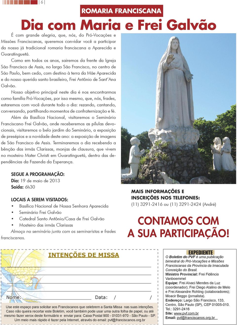 Como em todos os anos, sairemos da frente da Igreja São Francisco de Assis, no largo São Francisco, no centro de São Paulo, bem cedo, com destino à terra da Mãe Aparecida e do nosso querido santo