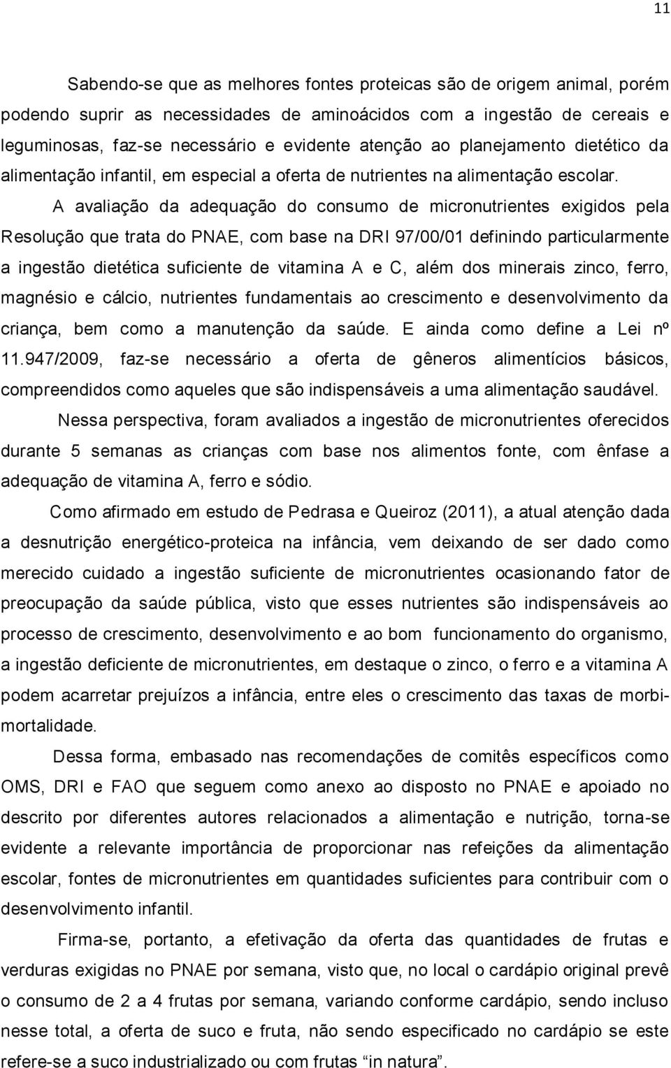 A avaliação da adequação do consumo de micronutrientes exigidos pela Resolução que trata do PNAE, com base na DRI 97/00/01 definindo particularmente a ingestão dietética suficiente de vitamina A e C,