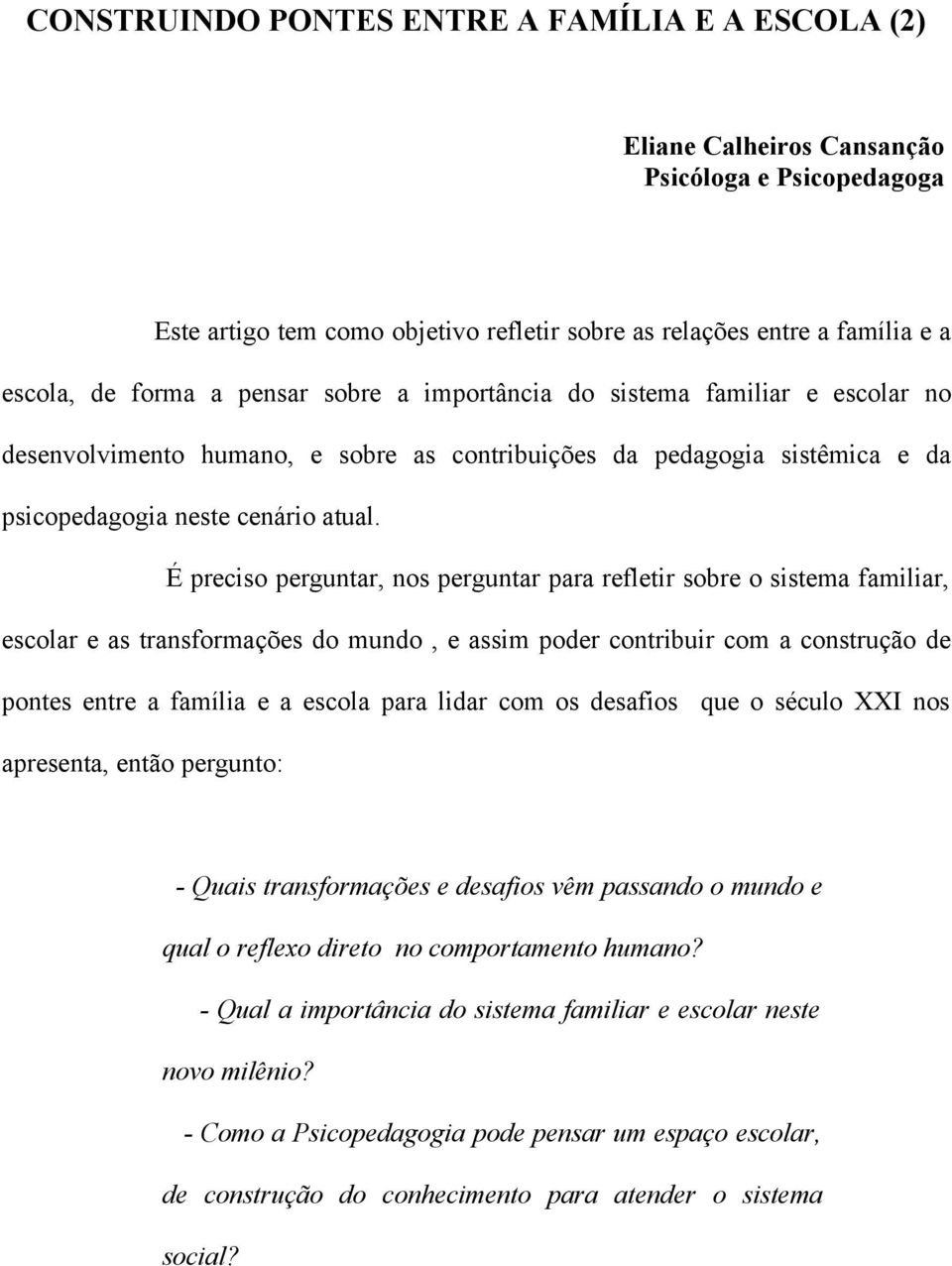 É preciso perguntar, nos perguntar para refletir sobre o sistema familiar, escolar e as transformações do mundo, e assim poder contribuir com a construção de pontes entre a família e a escola para