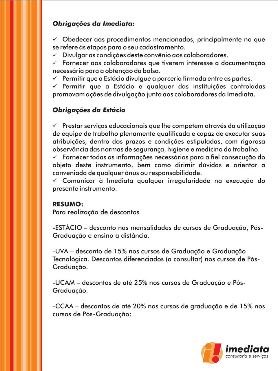 Permitir que a Estácio e qualquer das instituições controladas promovam ações de divulgação junto aos colaboradores da Imediata.