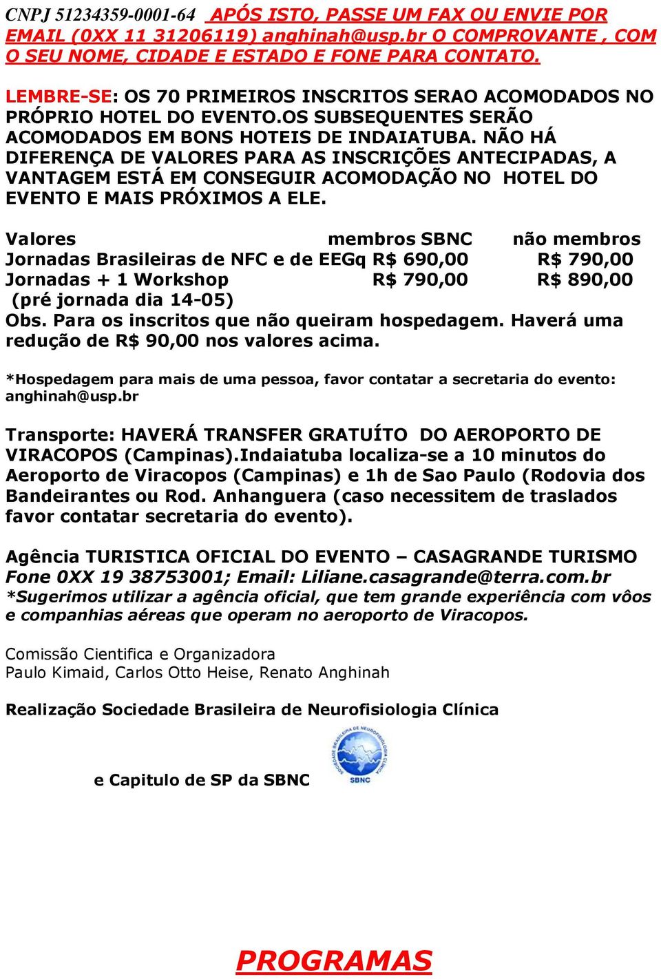 NÃO HÁ DIFERENÇA DE VALORES PARA AS INSCRIÇÕES ANTECIPADAS, A VANTAGEM ESTÁ EM CONSEGUIR ACOMODAÇÃO NO HOTEL DO EVENTO E MAIS PRÓXIMOS A ELE.