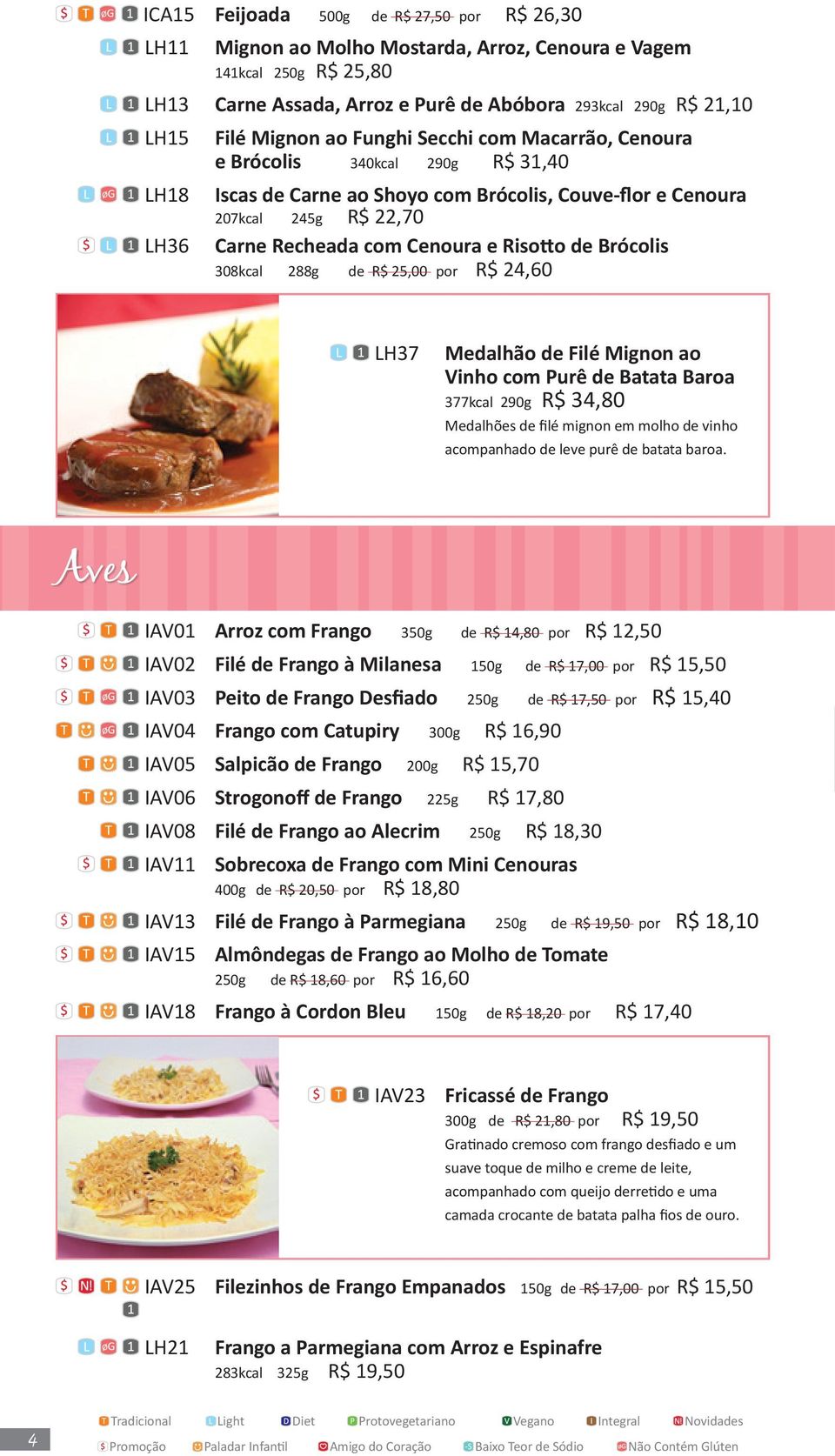 Risotto de Brócolis 308kcal 288g de R$ 25,00 por R$ 24,60 LH37 Medalhão de Filé Mignon ao Vinho com Purê de Batata Baroa 377kcal 290g R$ 34,80 Medalhões de filé mignon em molho de vinho acompanhado