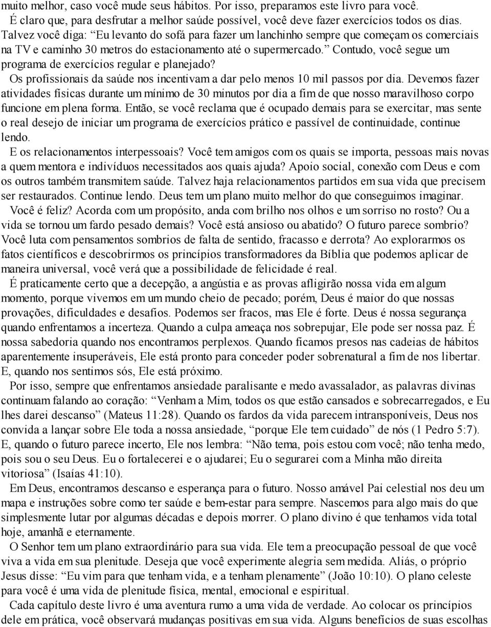 Contudo, você segue um programa de exercícios regular e planejado? Os profissionais da saúde nos incentivam a dar pelo menos 10 mil passos por dia.