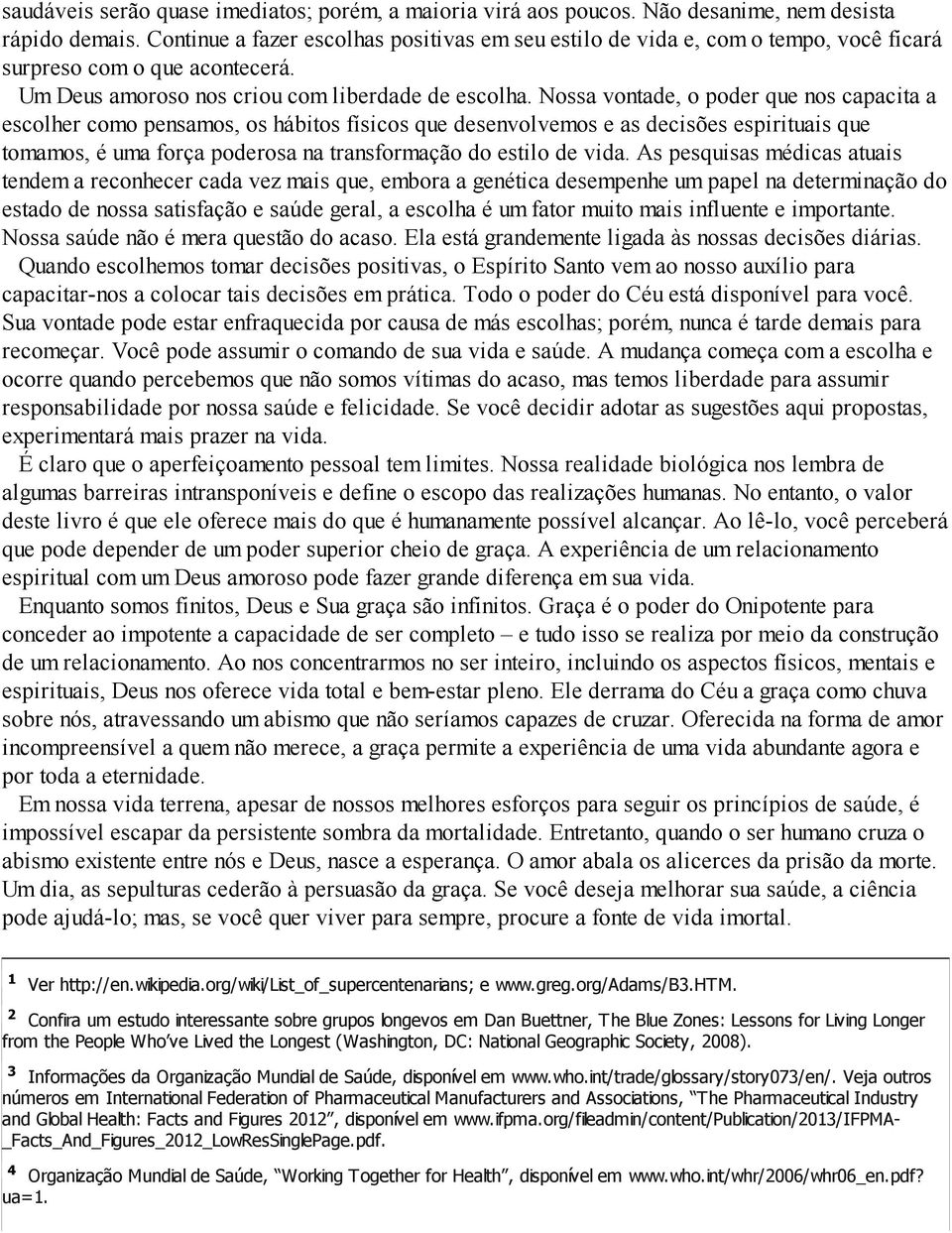 Nossa vontade, o poder que nos capacita a escolher como pensamos, os hábitos físicos que desenvolvemos e as decisões espirituais que tomamos, é uma força poderosa na transformação do estilo de vida.