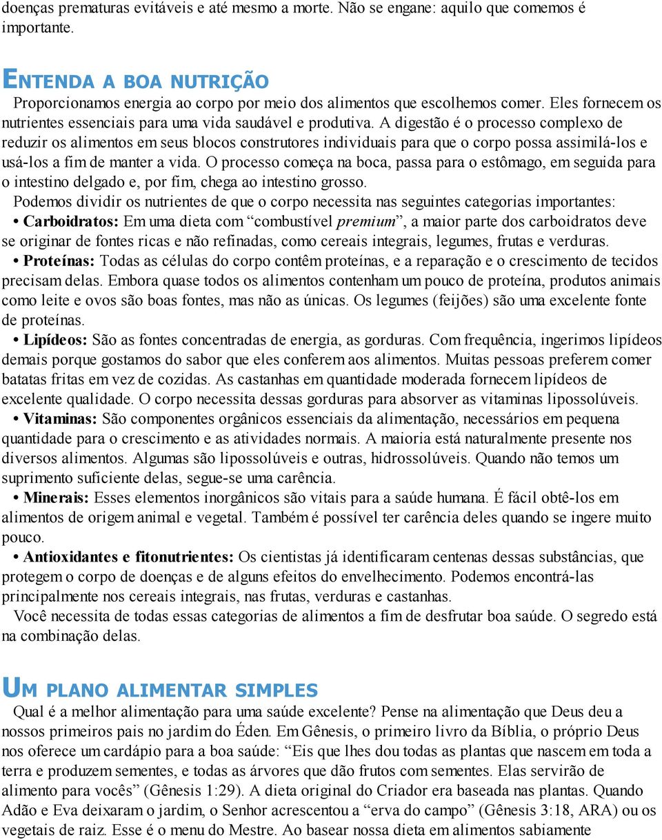 A digestão é o processo complexo de reduzir os alimentos em seus blocos construtores individuais para que o corpo possa assimilá-los e usá-los a fim de manter a vida.