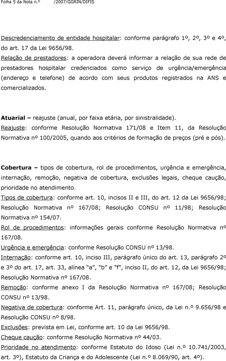 registrados na ANS e comercializados. Atuarial reajuste (anual, por faixa etária, por sinistralidade).