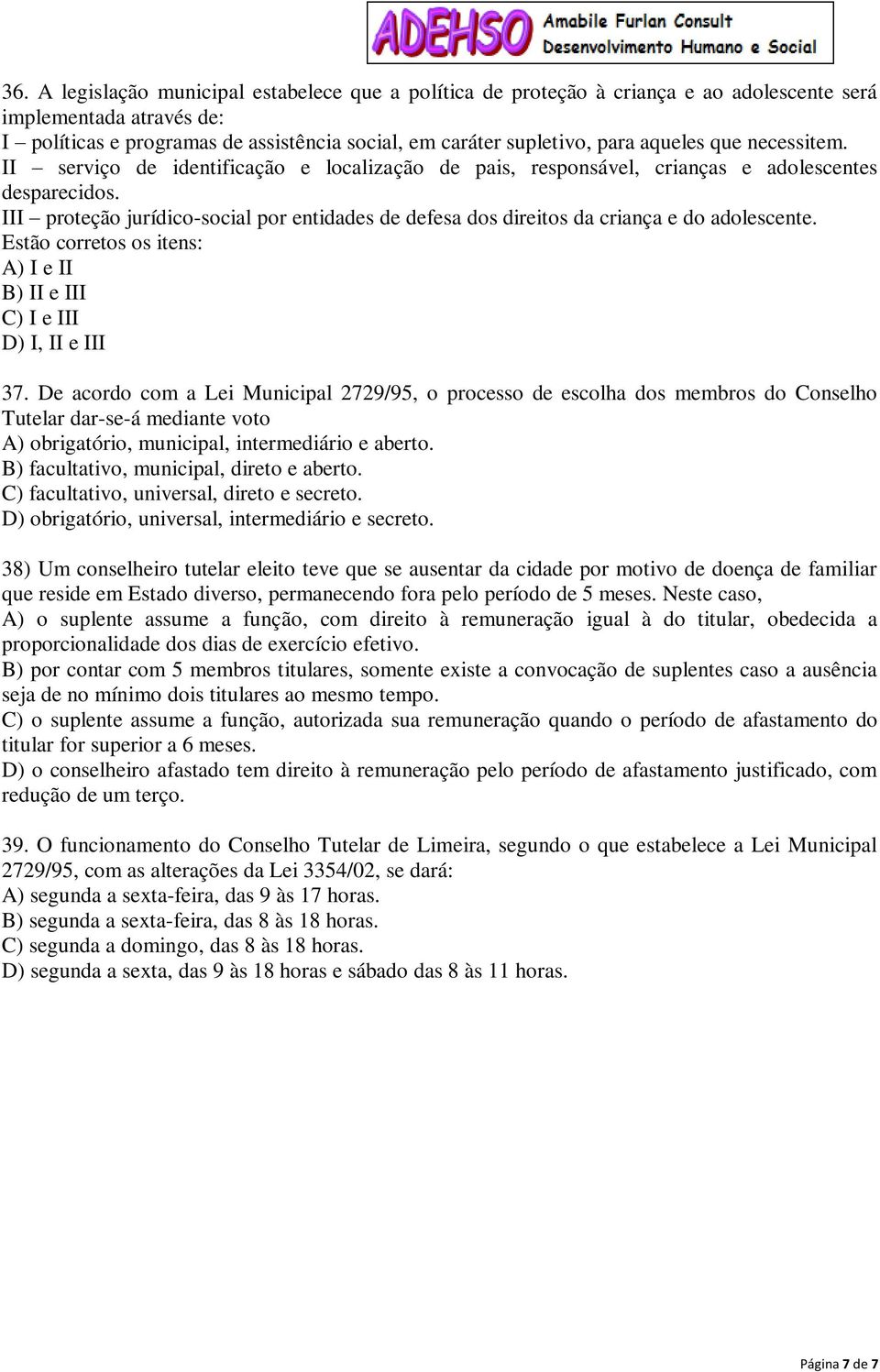 III proteção jurídico-social por entidades de defesa dos direitos da criança e do adolescente. Estão corretos os itens: 37.