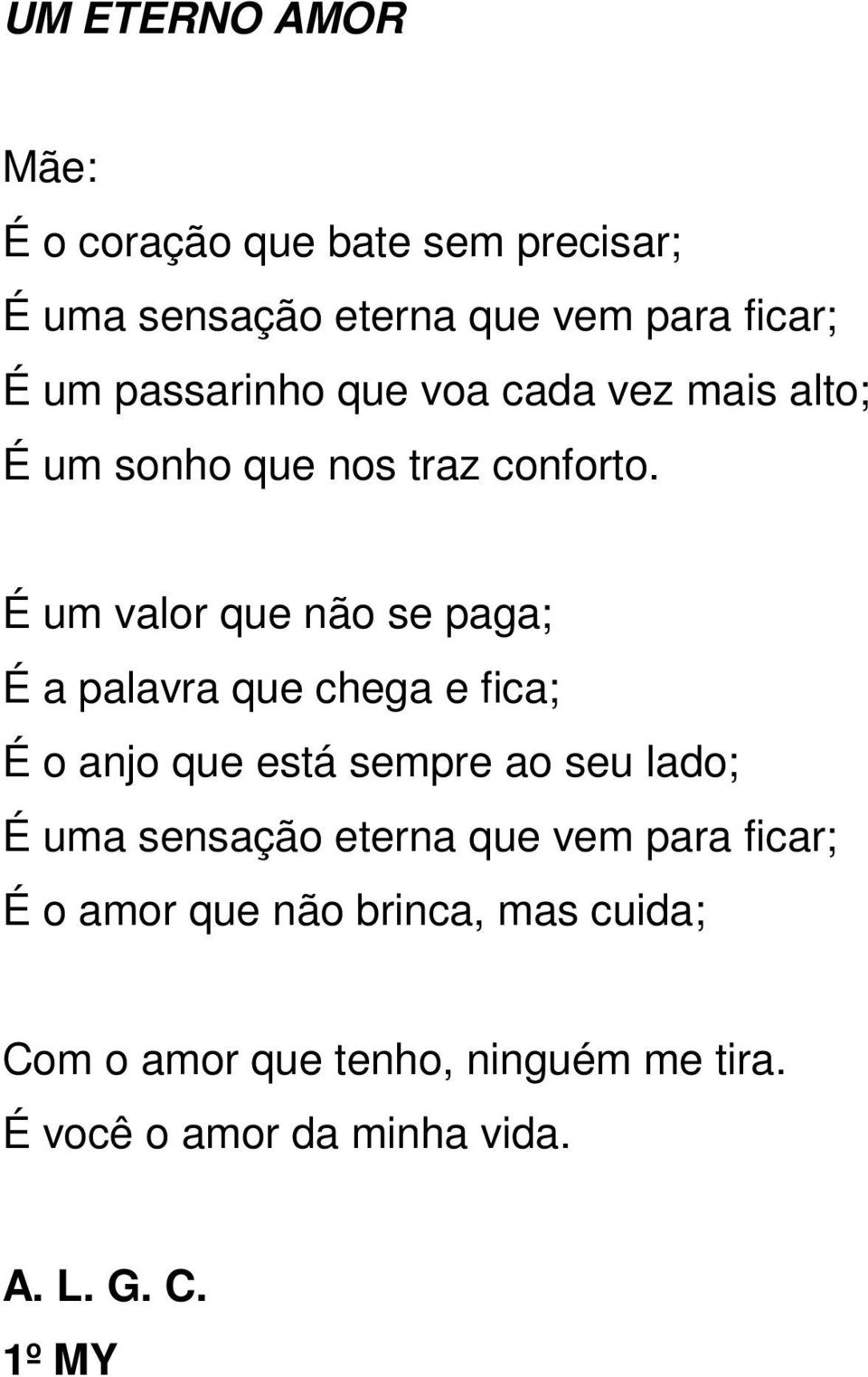 É um valor que não se paga; É a palavra que chega e fica; É o anjo que está sempre ao seu lado; É uma