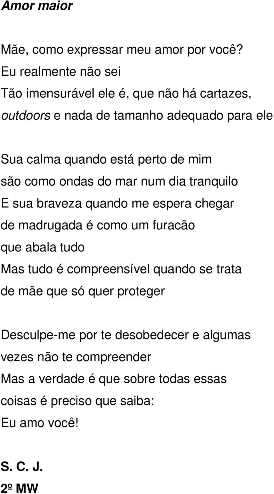 perto de mim são como ondas do mar num dia tranquilo E sua braveza quando me espera chegar de madrugada é como um furacão que abala tudo