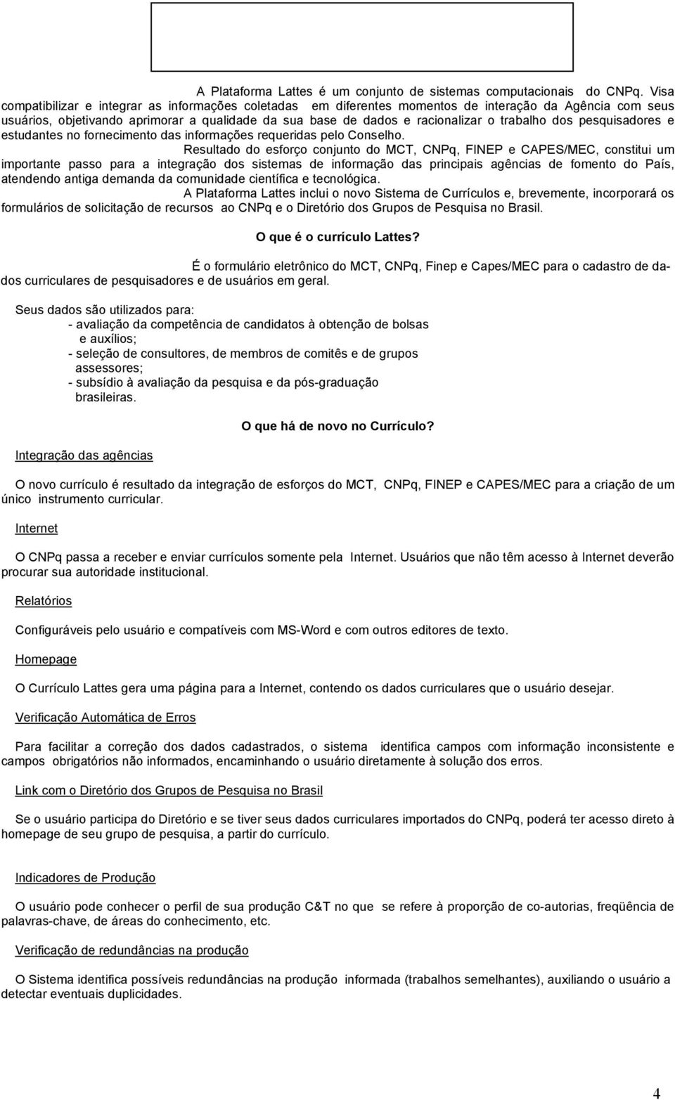 trabalho dos pesquisadores e estudantes no fornecimento das informações requeridas pelo Conselho.