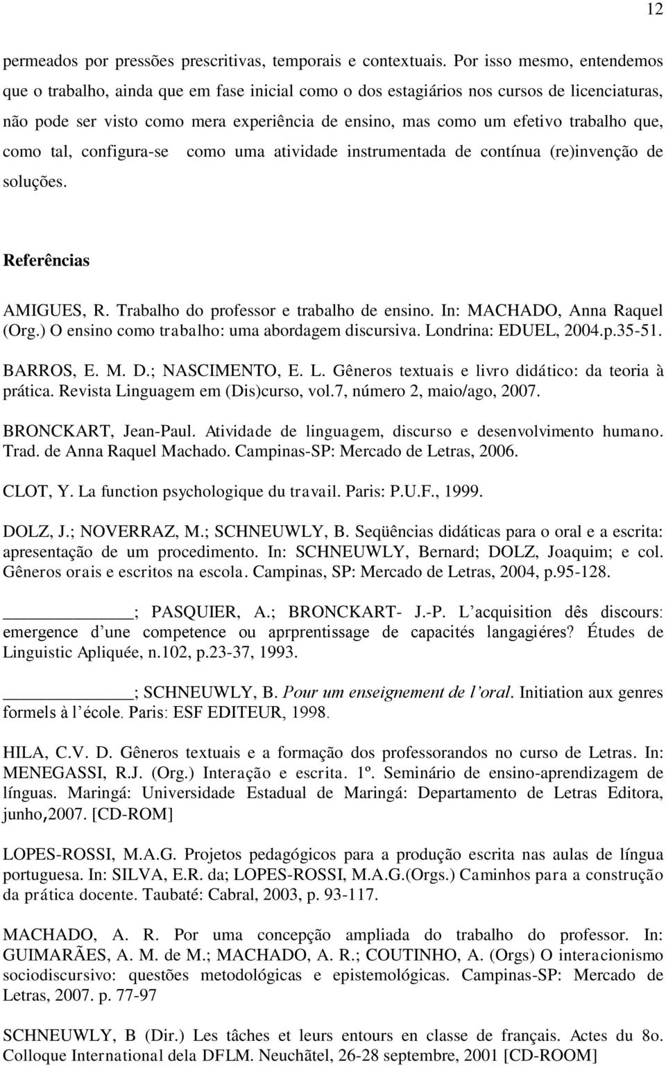 trabalho que, como tal, configura-se como uma atividade instrumentada de contínua (re)invenção de soluções. Referências AMIGUES, R. Trabalho do professor e trabalho de ensino.