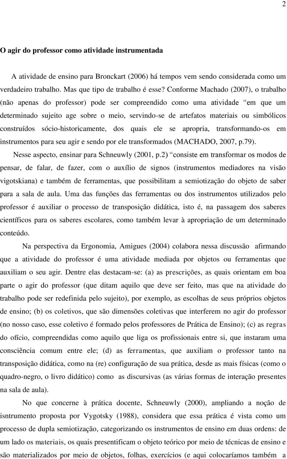 construídos sócio-historicamente, dos quais ele se apropria, transformando-os em instrumentos para seu agir e sendo por ele transformados (MACHADO, 2007, p.79).