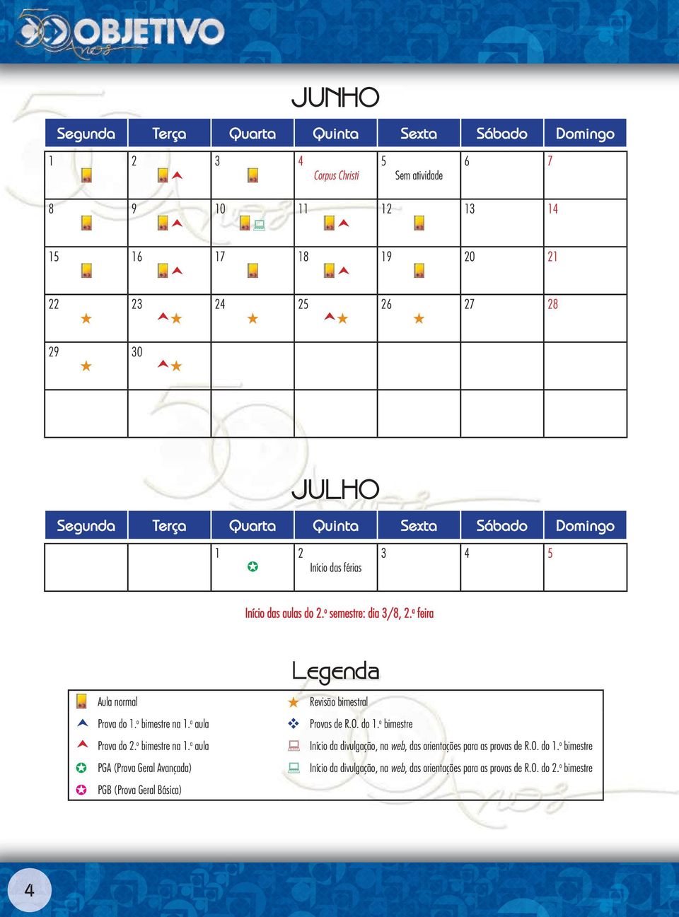 a feira Aula normal Legenda Revisão bimestral Prova do 1. o bimestre na 1. a aula Provas de R.O. do 1. o bimestre Prova do 2. o bimestre na 1. a aula Início da divulgação, na web, das orientações para as provas de R.