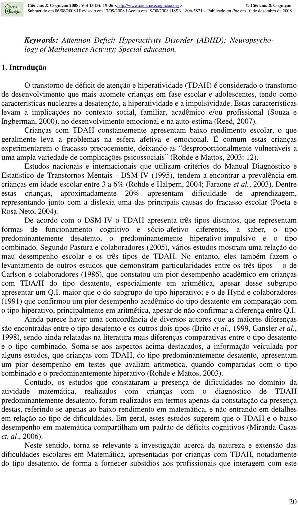 características nucleares a desatenção, a hiperatividade e a impulsividade.