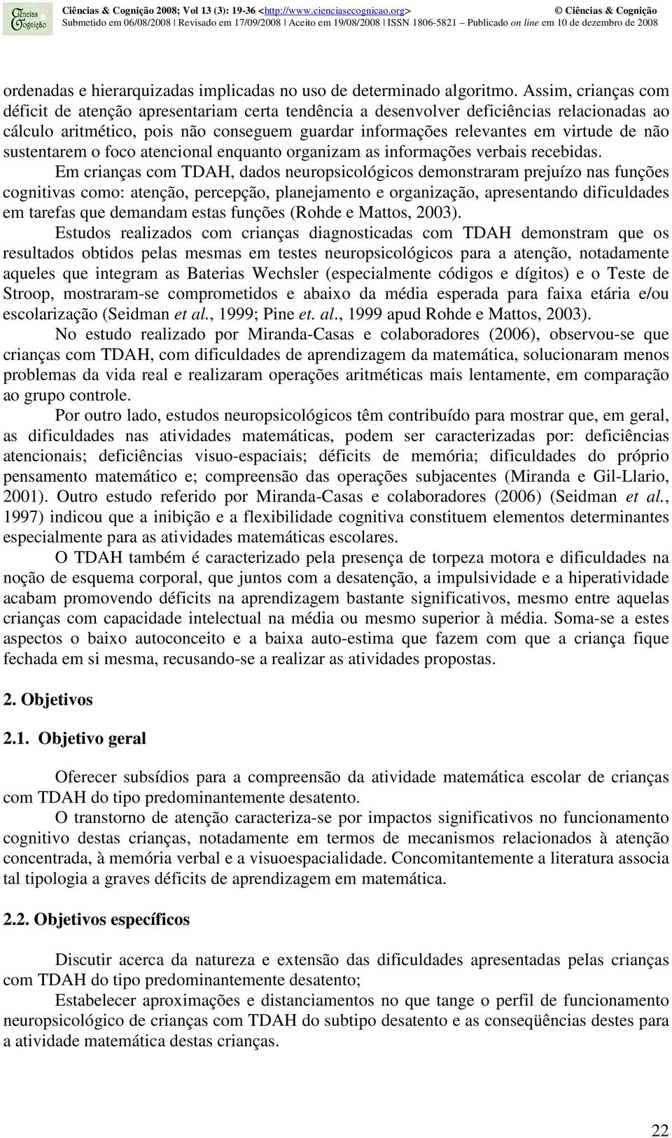 sustentarem o foco atencional enquanto organizam as informações verbais recebidas.