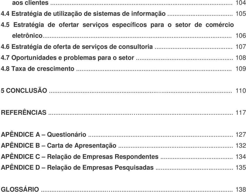 6 Estratégia de oferta de serviços de consultoria... 107 4.7 Oportunidades e problemas para o setor... 108 4.8 Taxa de crescimento.