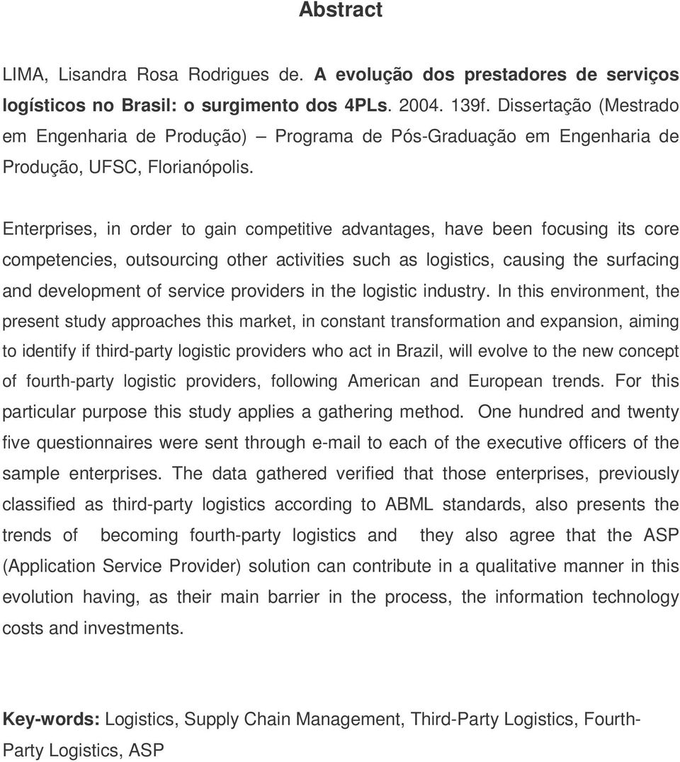 Enterprises, in order to gain competitive advantages, have been focusing its core competencies, outsourcing other activities such as logistics, causing the surfacing and development of service