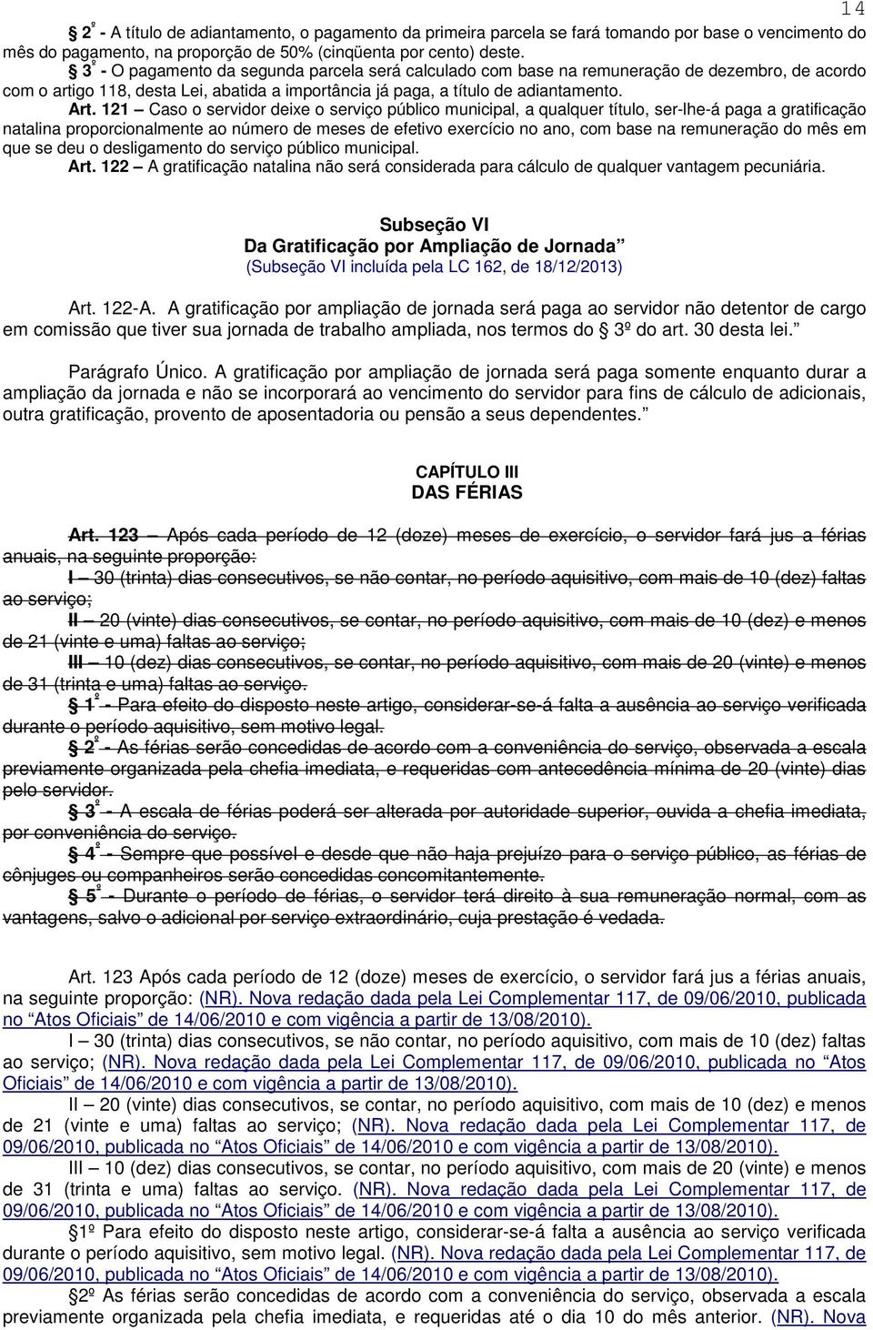 121 Caso o servidor deixe o serviço público municipal, a qualquer título, ser-lhe-á paga a gratificação natalina proporcionalmente ao número de meses de efetivo exercício no ano, com base na