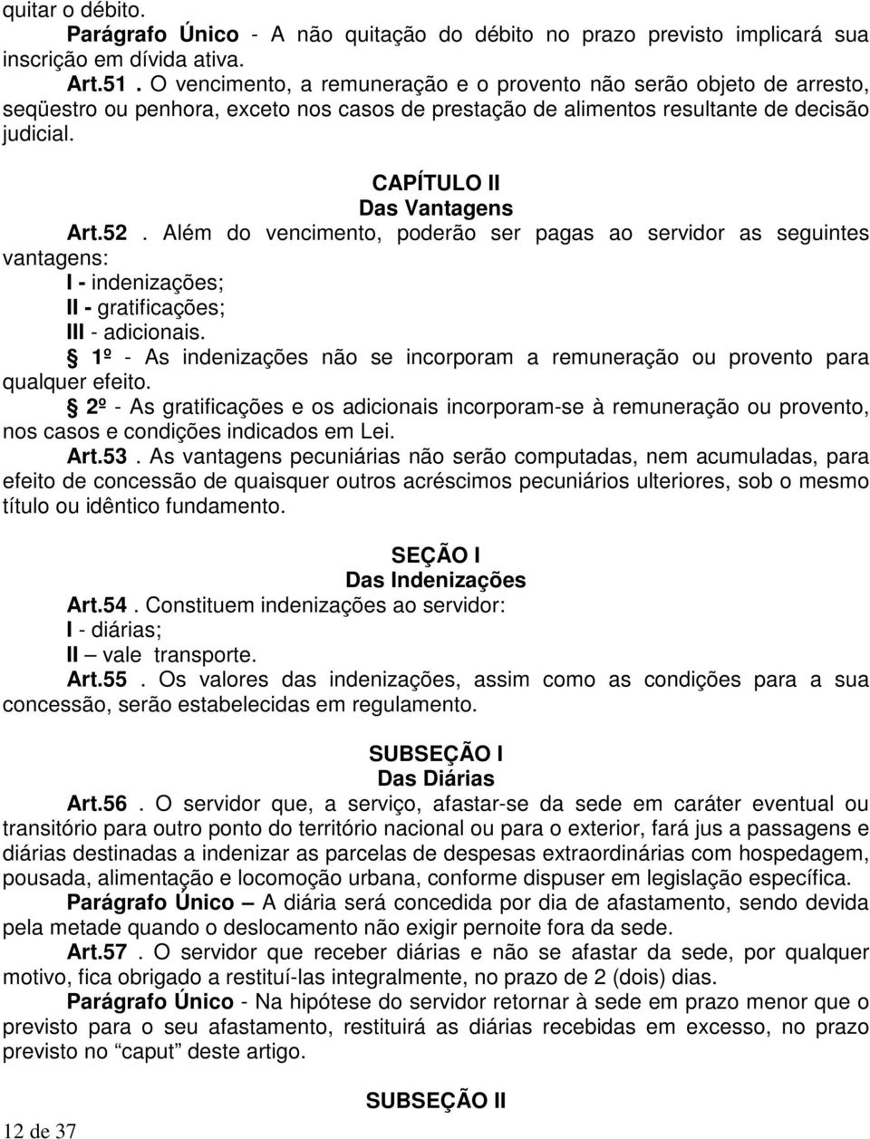 Além do vencimento, poderão ser pagas ao servidor as seguintes vantagens: I - indenizações; II - gratificações; III - adicionais.