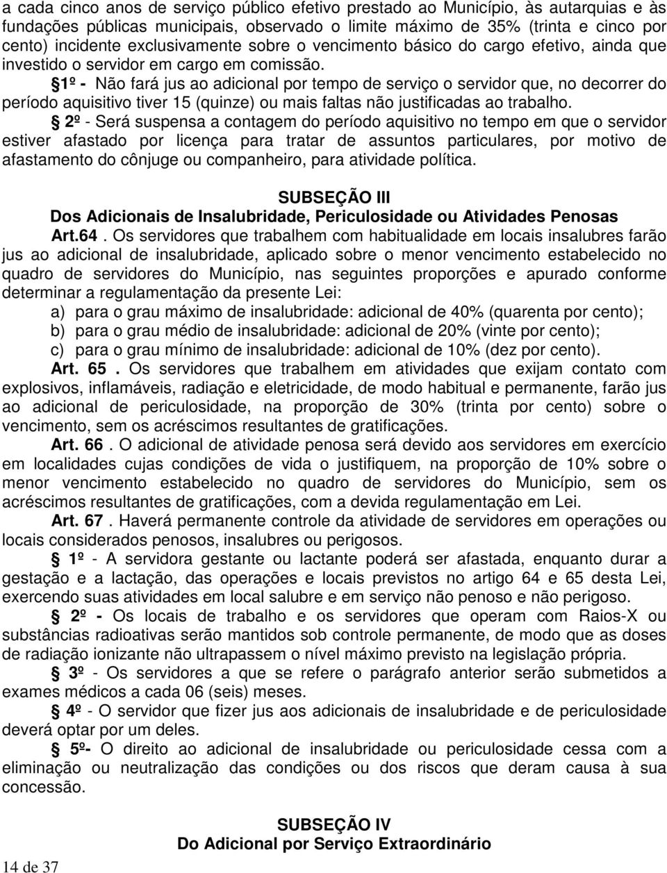 1º - Não fará jus ao adicional por tempo de serviço o servidor que, no decorrer do período aquisitivo tiver 15 (quinze) ou mais faltas não justificadas ao trabalho.