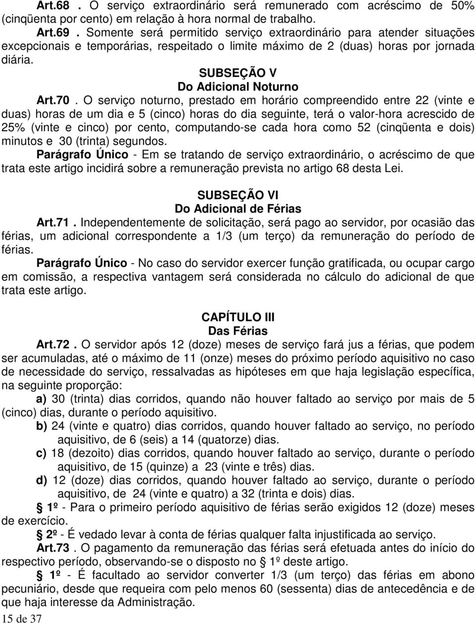 70. O serviço noturno, prestado em horário compreendido entre 22 (vinte e duas) horas de um dia e 5 (cinco) horas do dia seguinte, terá o valor-hora acrescido de 25% (vinte e cinco) por cento,