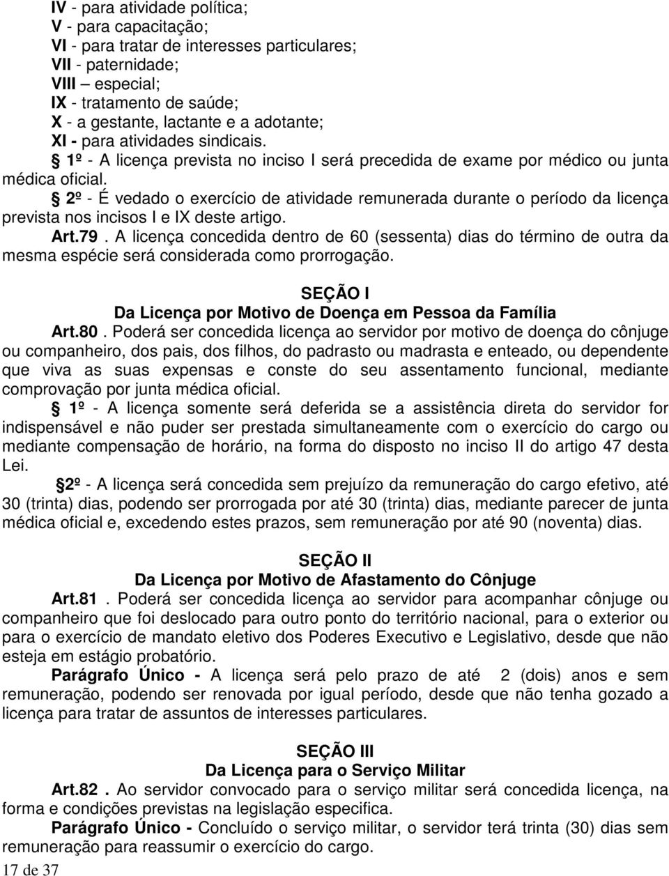 2º - É vedado o exercício de atividade remunerada durante o período da licença prevista nos incisos I e IX deste artigo. Art.79.