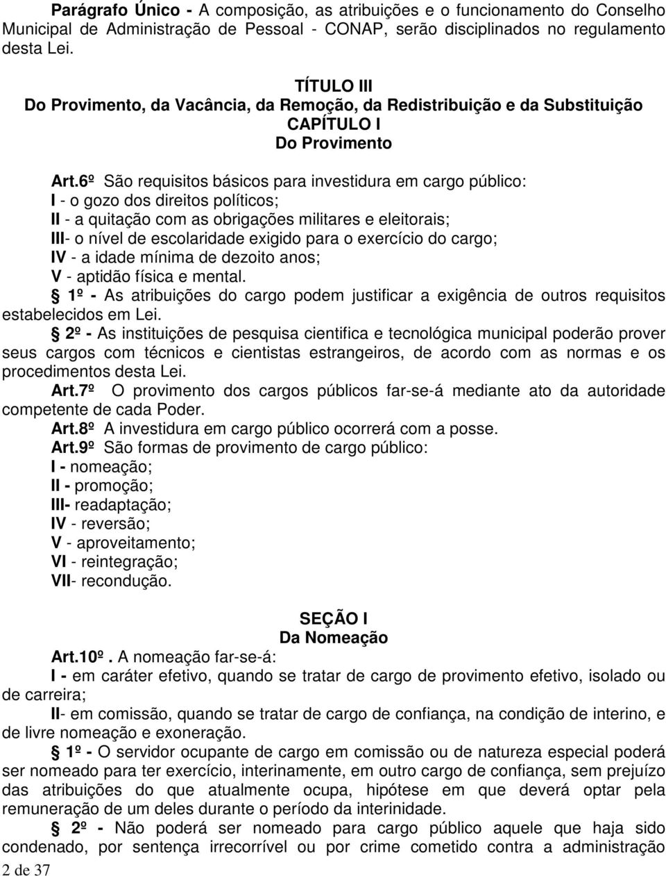 6º São requisitos básicos para investidura em cargo público: I - o gozo dos direitos políticos; II - a quitação com as obrigações militares e eleitorais; III- o nível de escolaridade exigido para o