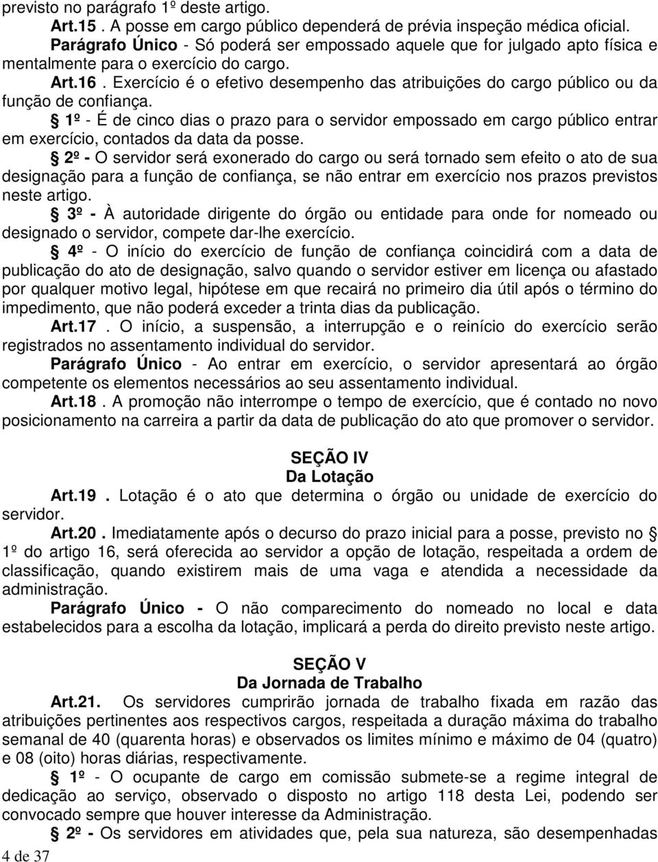 Exercício é o efetivo desempenho das atribuições do cargo público ou da função de confiança.