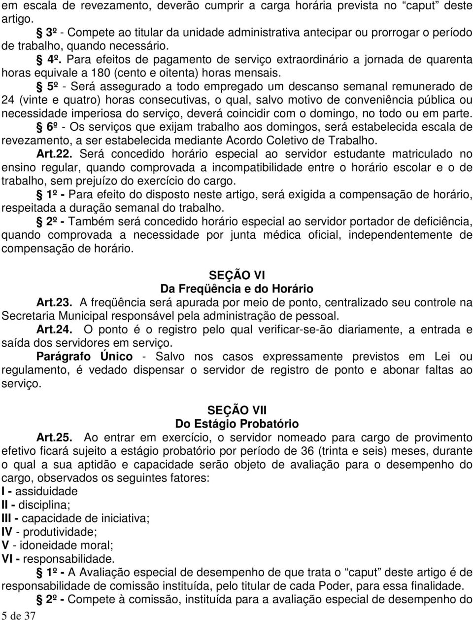 Para efeitos de pagamento de serviço extraordinário a jornada de quarenta horas equivale a 180 (cento e oitenta) horas mensais.