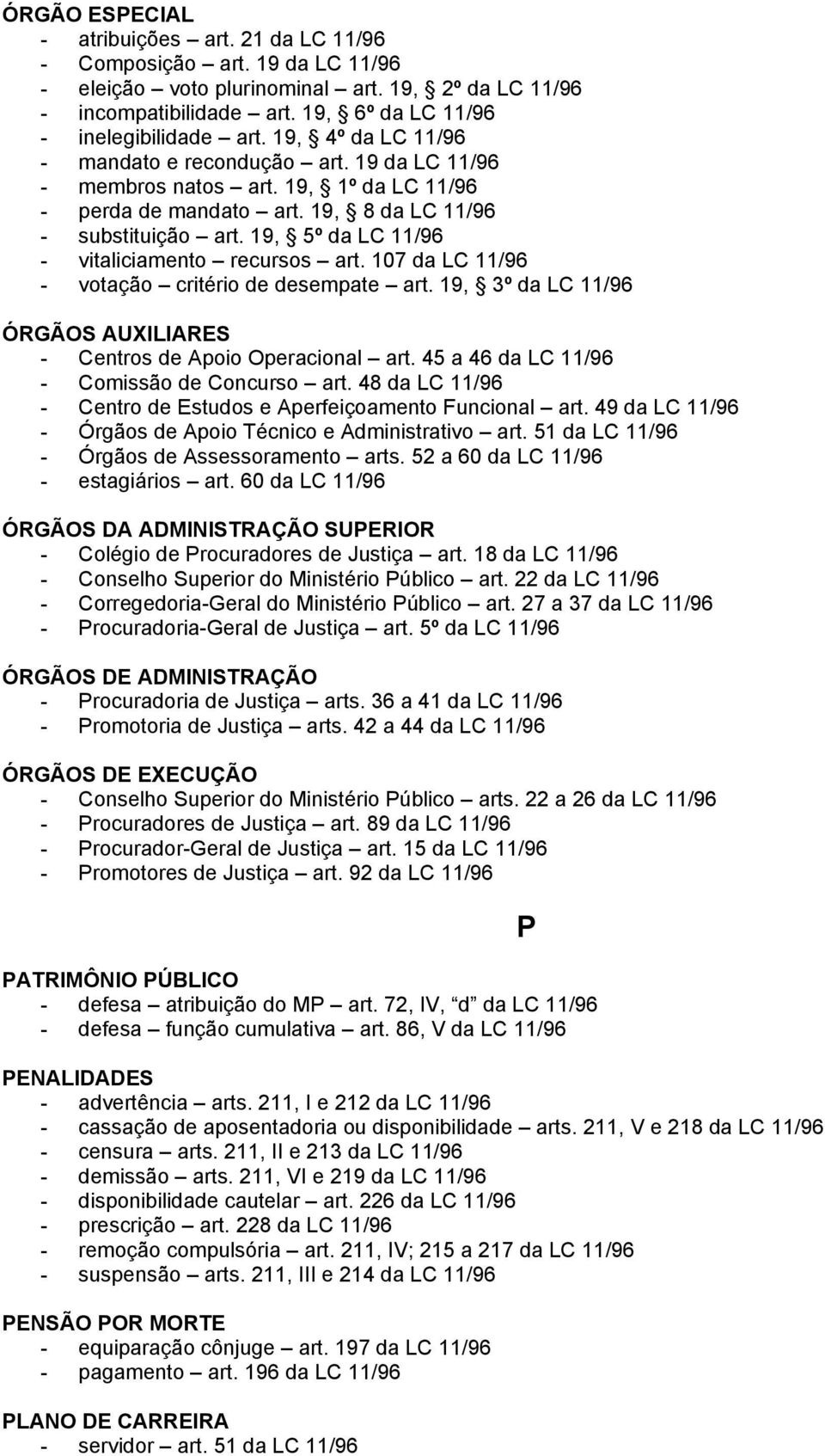 19, 5º da LC 11/96 - vitaliciamento recursos art. 107 da LC 11/96 - votação critério de desempate art. 19, 3º da LC 11/96 ÓRGÃOS AUXILIARES - Centros de Apoio Operacional art.