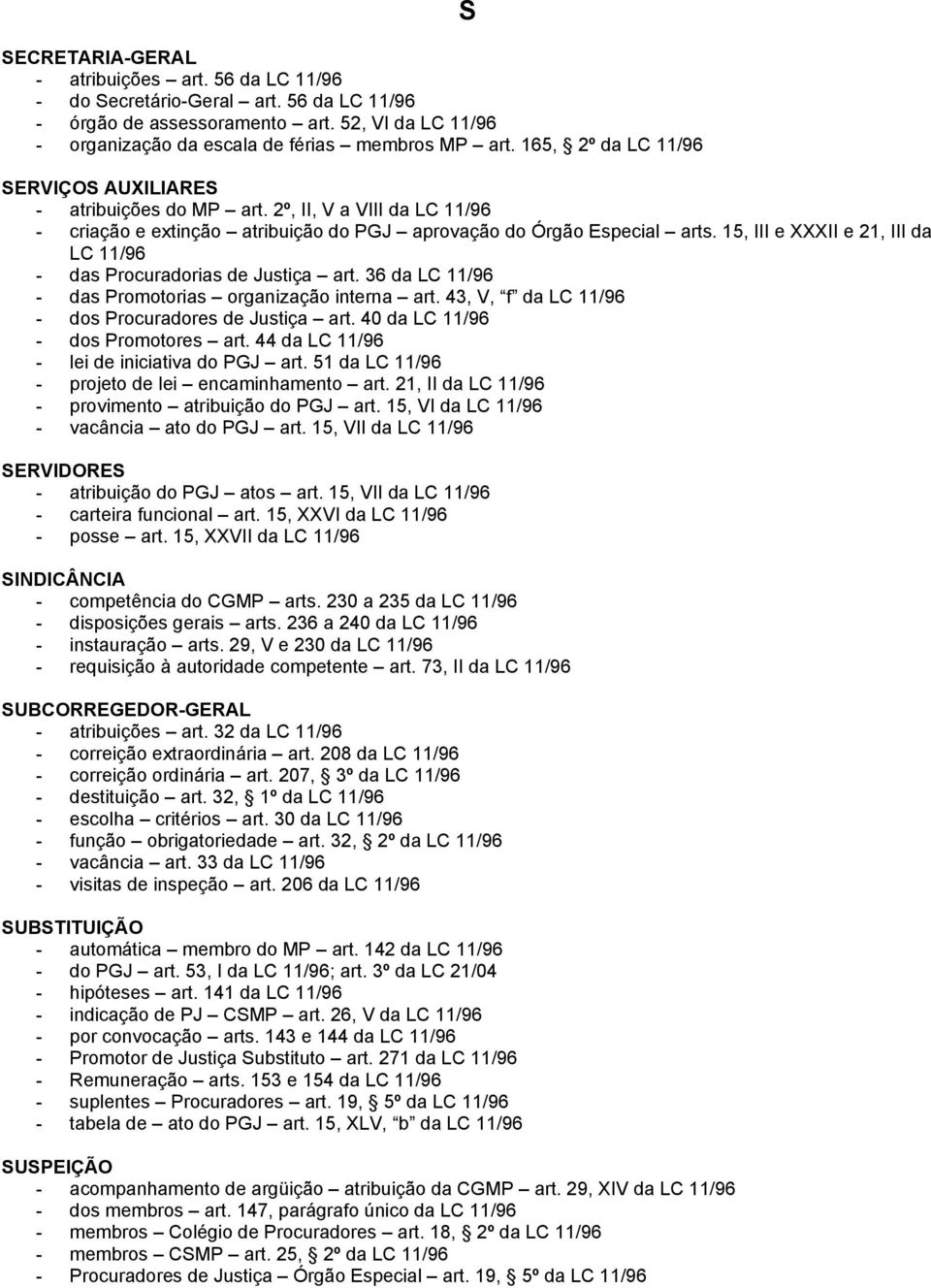 15, III e XXXII e 21, III da LC 11/96 - das Procuradorias de Justiça art. 36 da LC 11/96 - das Promotorias organização interna art. 43, V, f da LC 11/96 - dos Procuradores de Justiça art.