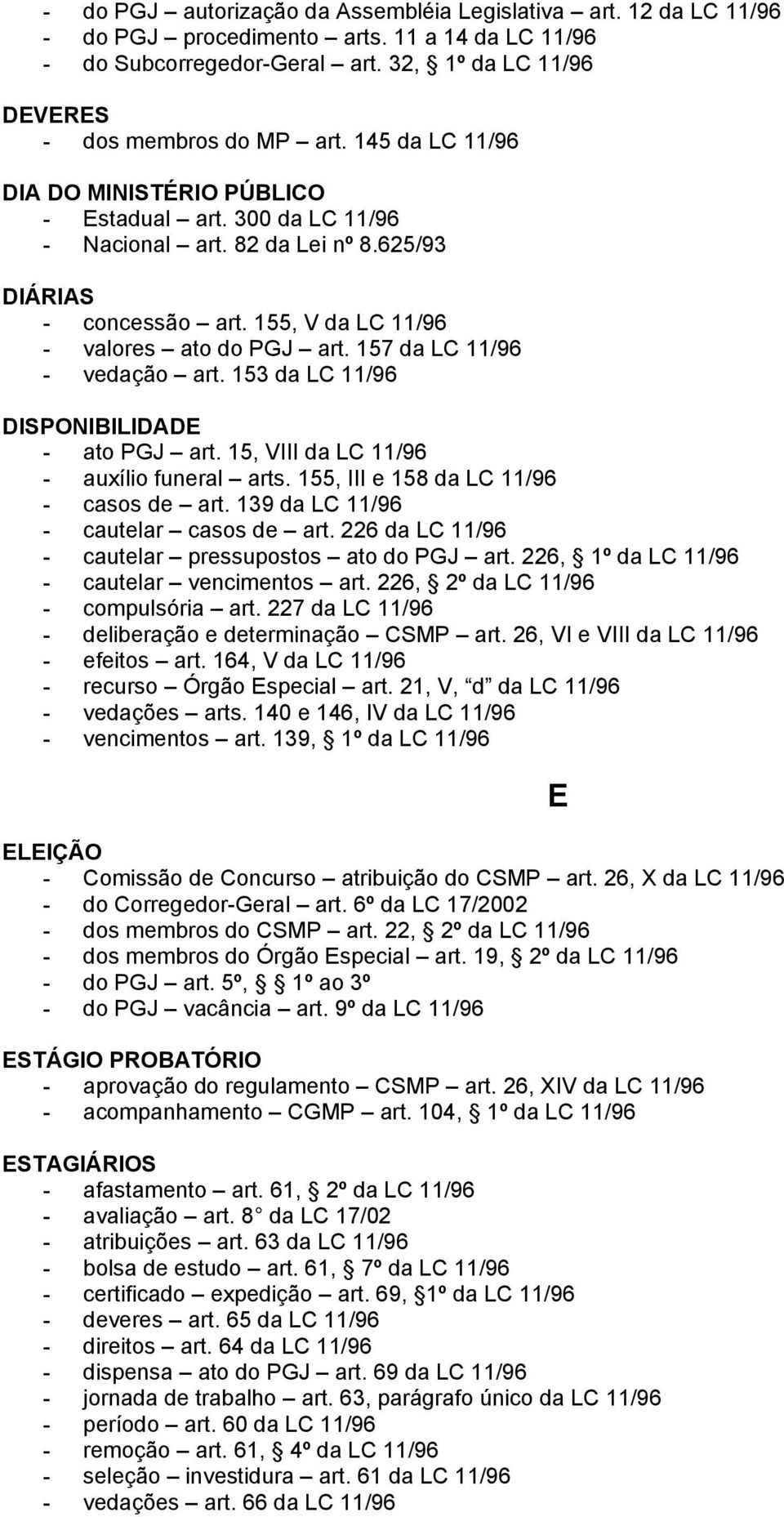 157 da LC 11/96 - vedação art. 153 da LC 11/96 DISPONIBILIDADE - ato PGJ art. 15, VIII da LC 11/96 - auxílio funeral arts. 155, III e 158 da LC 11/96 - casos de art.