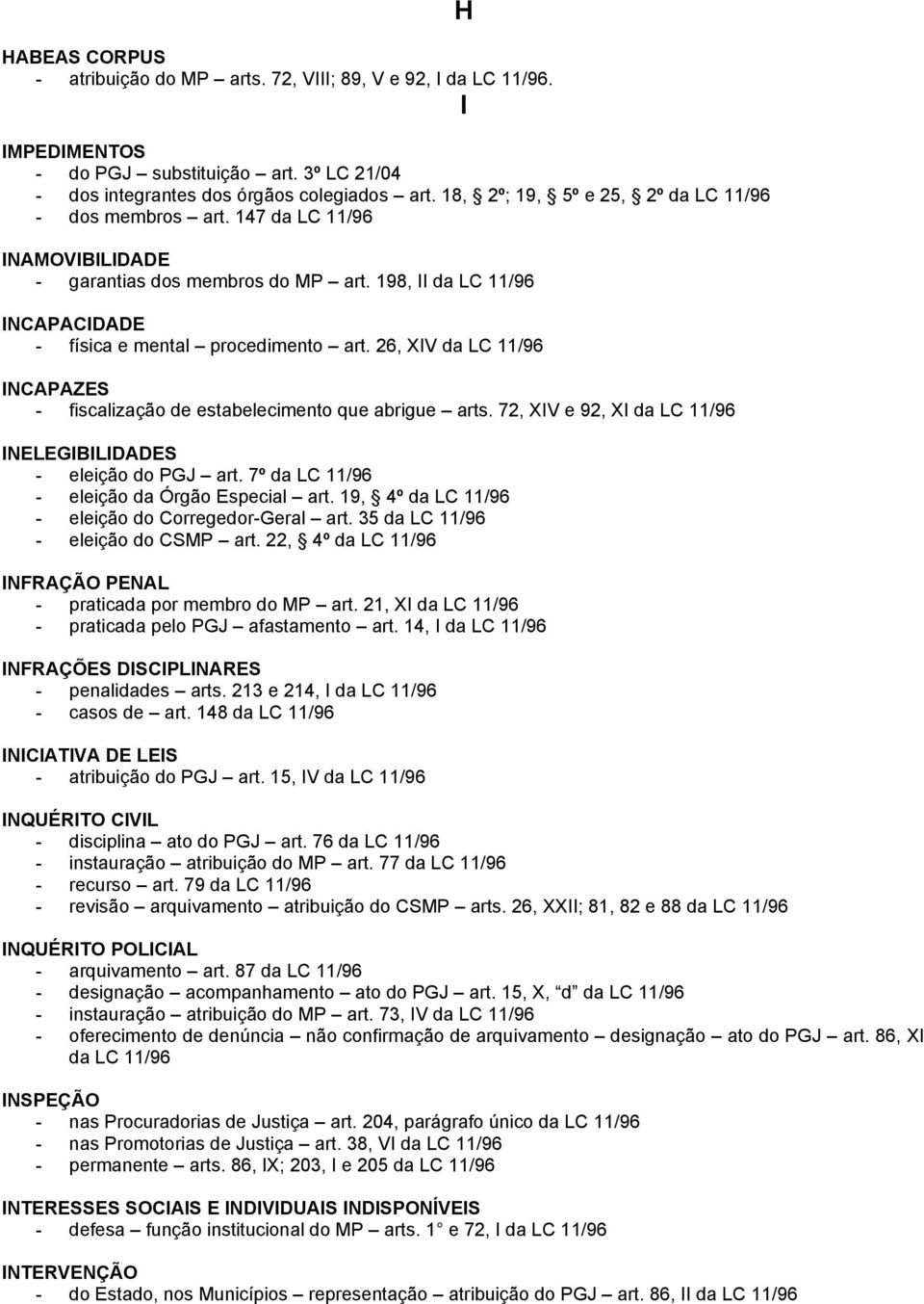 26, XIV da LC 11/96 INCAPAZES - fiscalização de estabelecimento que abrigue arts. 72, XIV e 92, XI da LC 11/96 H INELEGIBILIDADES - eleição do PGJ art. 7º da LC 11/96 - eleição da Órgão Especial art.