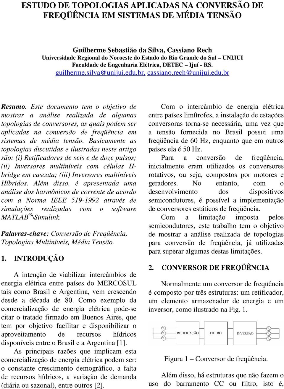 Este documento tem o objetivo de mostrar a análise realizada de algumas topologias de conversores, as quais podem ser aplicadas na conversão de freqüência em sistemas de média tensão.