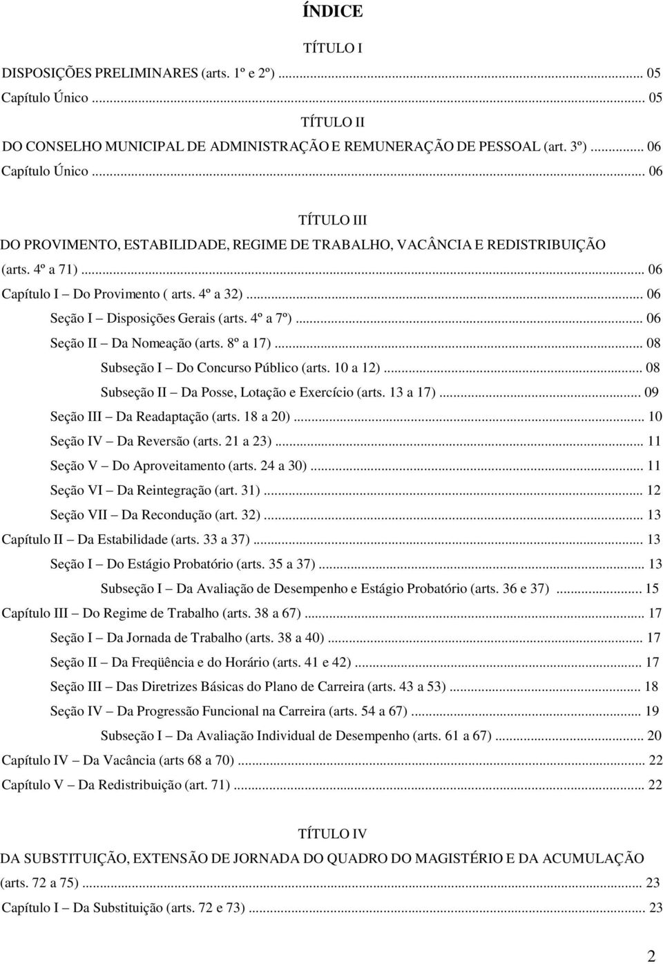 4º a 7º)... 06 Seção II Da Nomeação (arts. 8º a 17)... 08 Subseção I Do Concurso Público (arts. 10 a 12)... 08 Subseção II Da Posse, Lotação e Exercício (arts. 13 a 17).