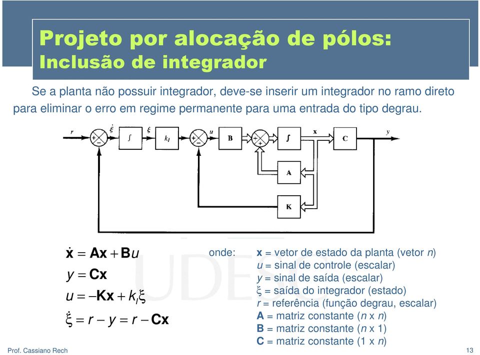 x = Ax + Bu y = Cx u = Kx + kiξ ξ = r y = r Cx onde: x = vetor de estado da planta (vetor n) u = sinal de controle