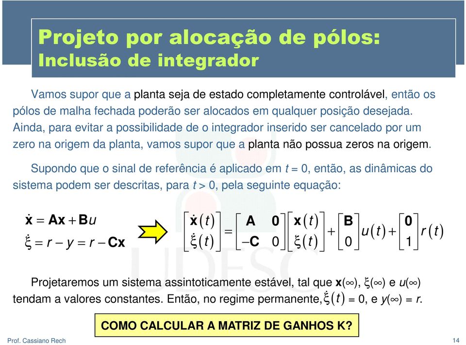 Supondo que o sinal de referência é aplicado em t = 0, então, as dinâmicas do sistema podem ser descritas, para t > 0, pela seguinte equação: x = Ax + Bu ξ = r y = r Cx x A 0 x B 0 =