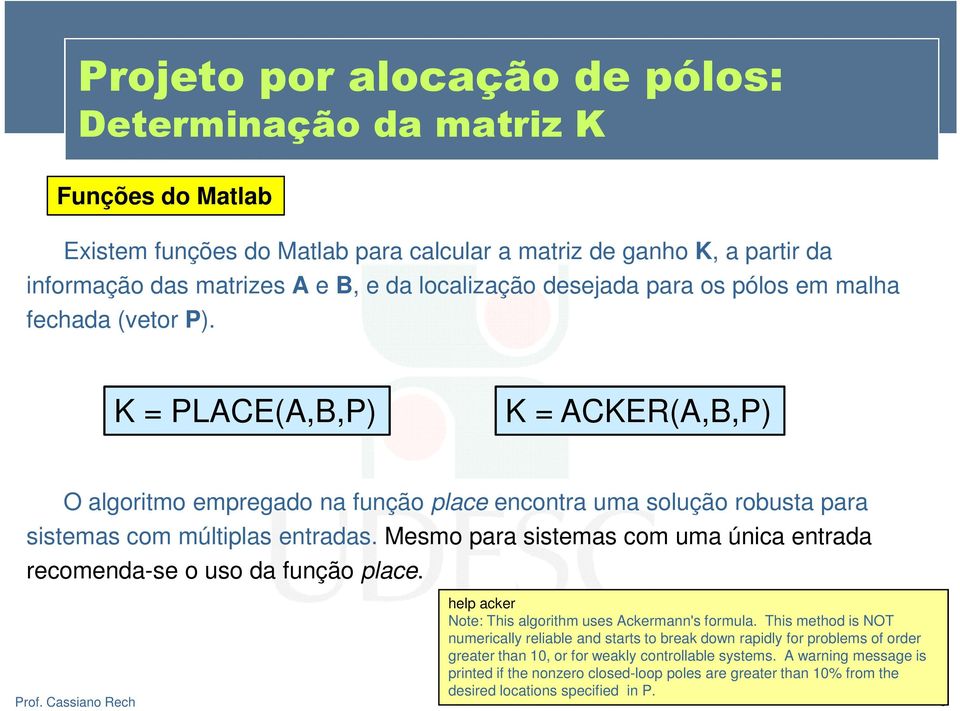 Mesmo para sistemas com uma única entrada recomenda-se o uso da função place. help acker Note: This algorithm uses Ackermann's formula.