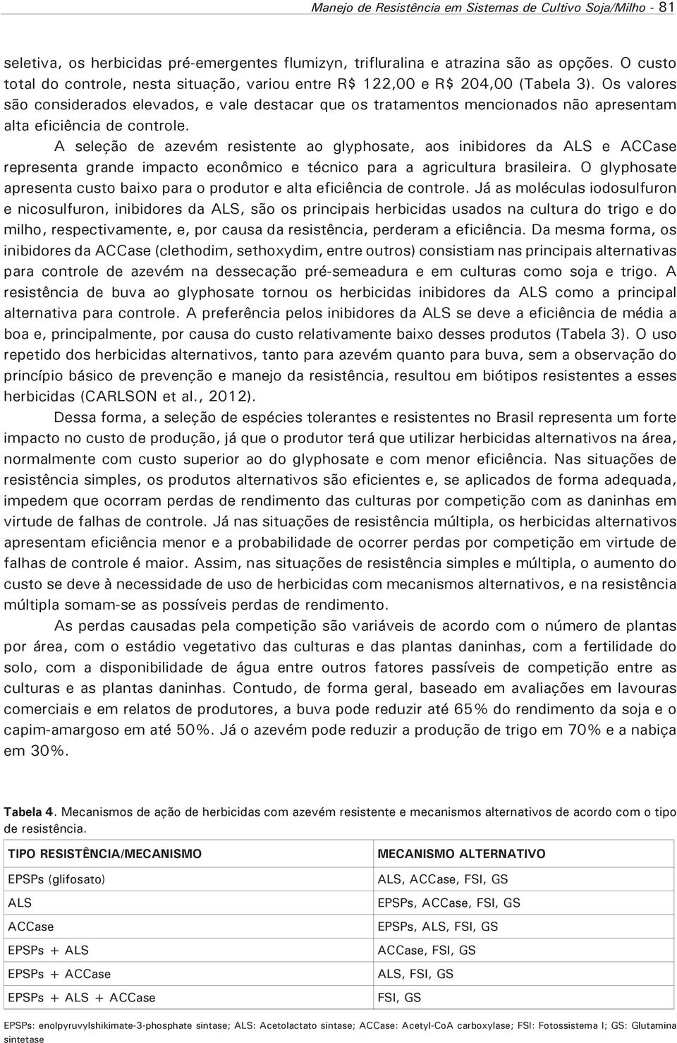 Os valores são considerados elevados, e vale destacar que os tratamentos mencionados não apresentam alta eficiência de controle.