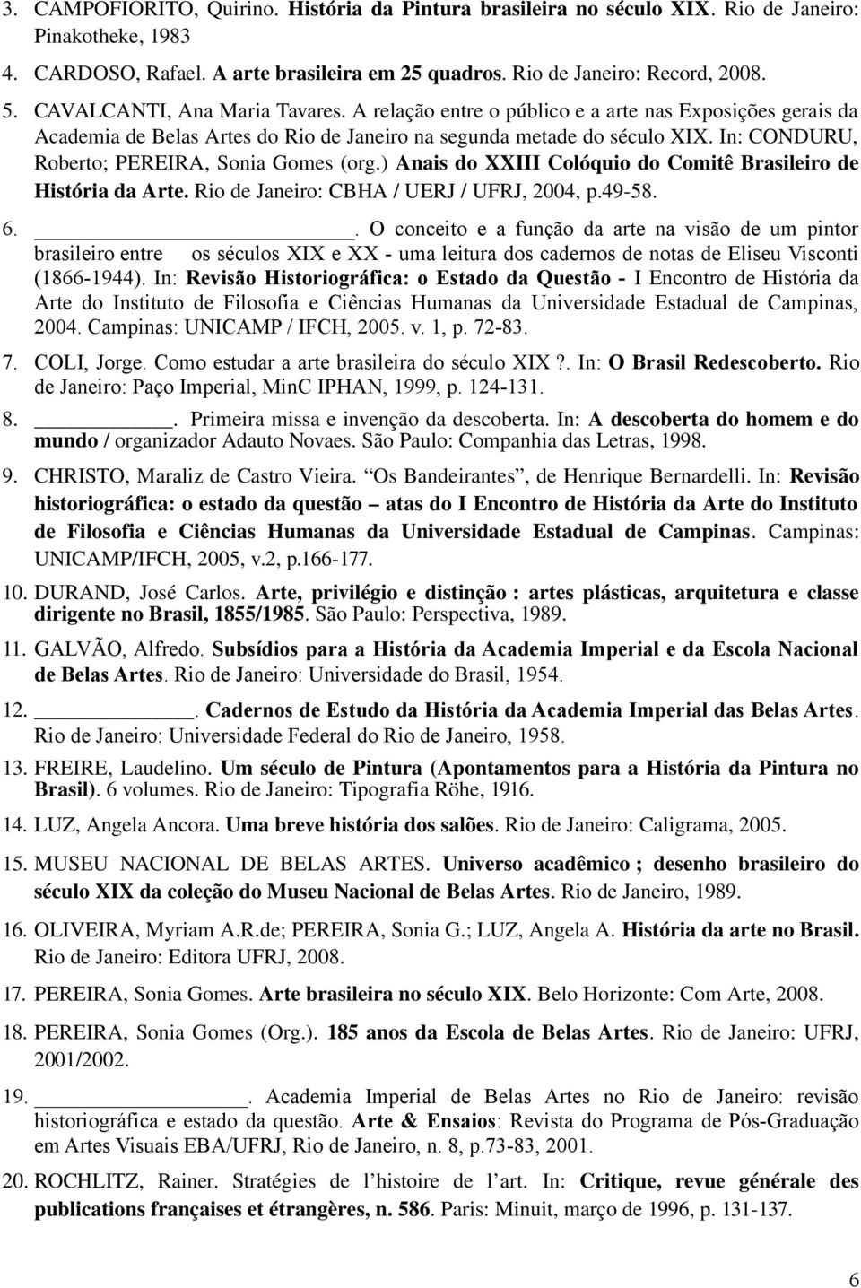 In: CONDURU, Roberto; PEREIRA, Sonia Gomes (org.) Anais do XXIII Colóquio do Comitê Brasileiro de História da Arte. Rio de Janeiro: CBHA / UERJ / UFRJ, 2004, p.49-58. 6.