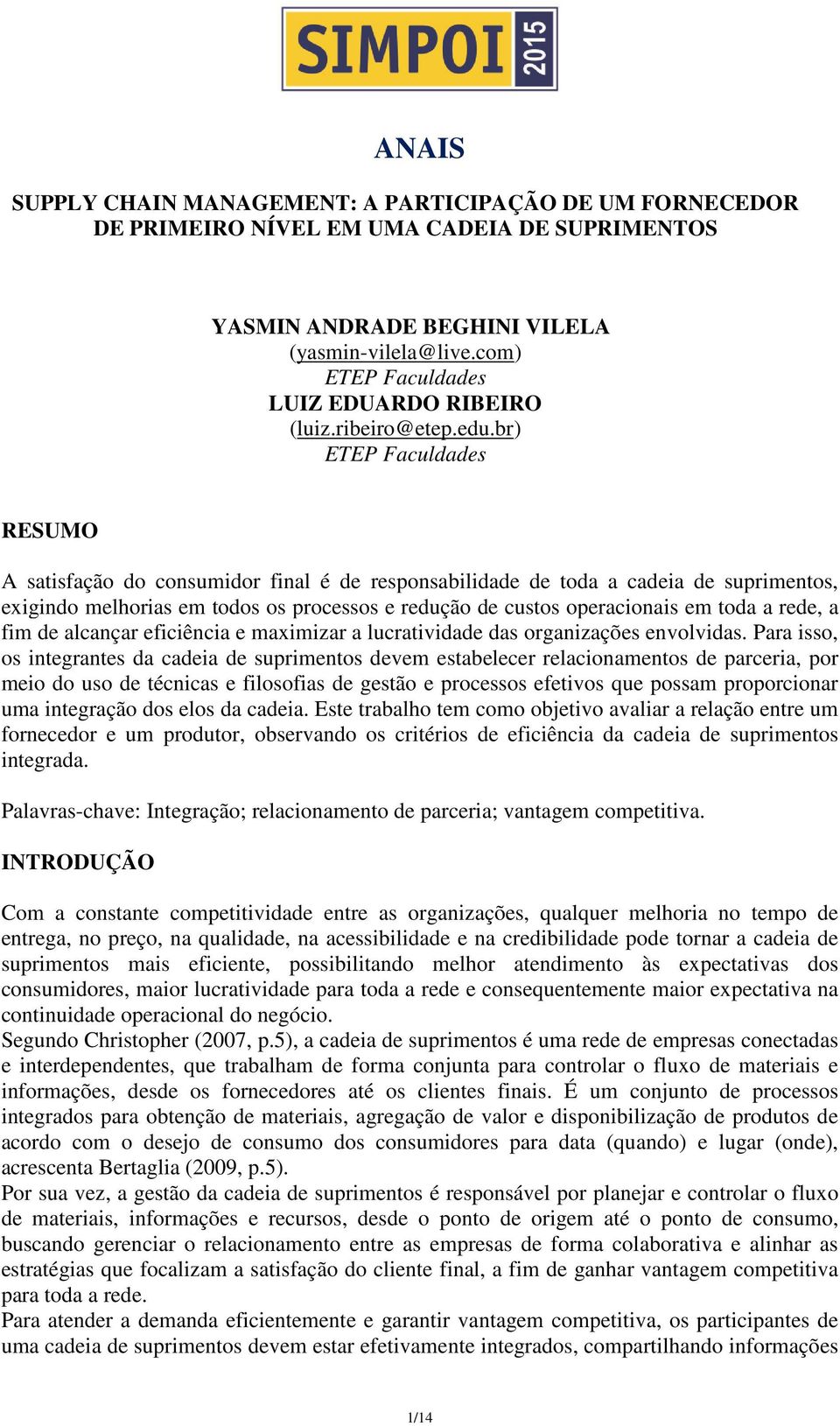 br) ETEP Faculdades RESUMO A satisfação do consumidor final é de responsabilidade de toda a cadeia de suprimentos, exigindo melhorias em todos os processos e redução de custos operacionais em toda a