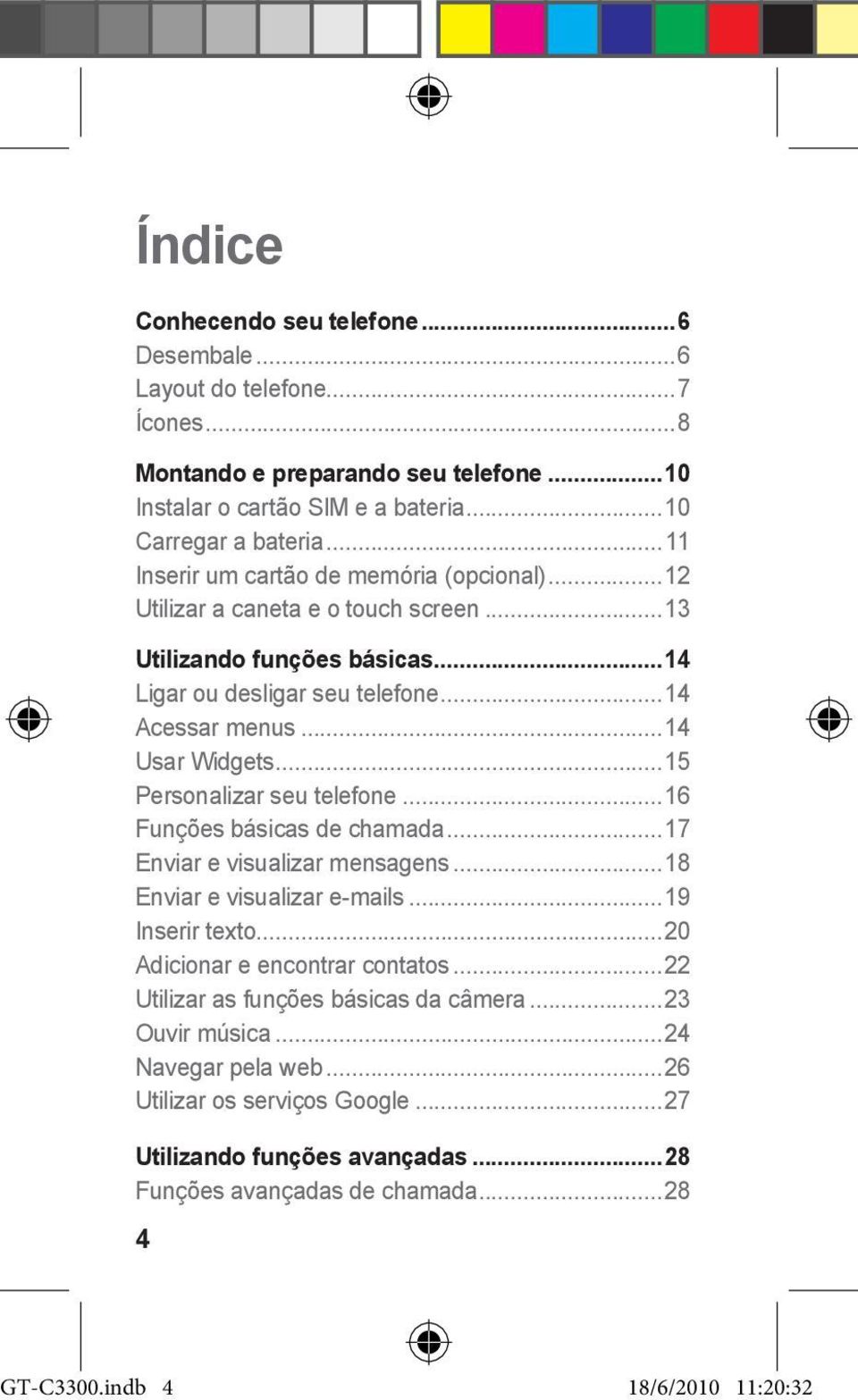 ..15 Personalizar seu telefone...16 Funções básicas de chamada...17 Enviar e visualizar mensagens...18 Enviar e visualizar e-mails...19 Inserir texto...20 Adicionar e encontrar contatos.