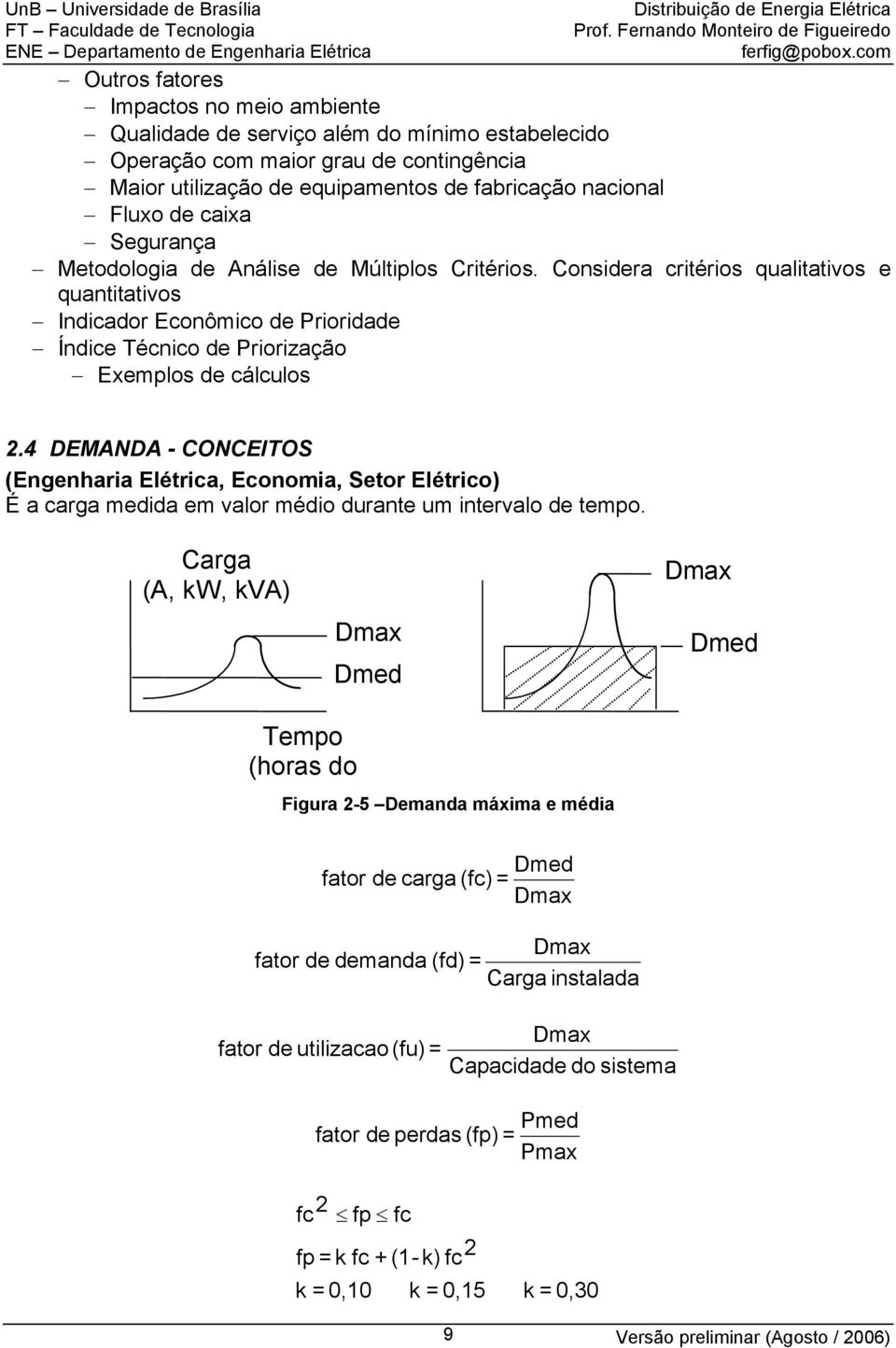 4 DEMANDA - CONCEITOS (Engenharia Elétrica, Economia, Setor Elétrico) É a carga medida em valor médio durante um intervalo de tempo.