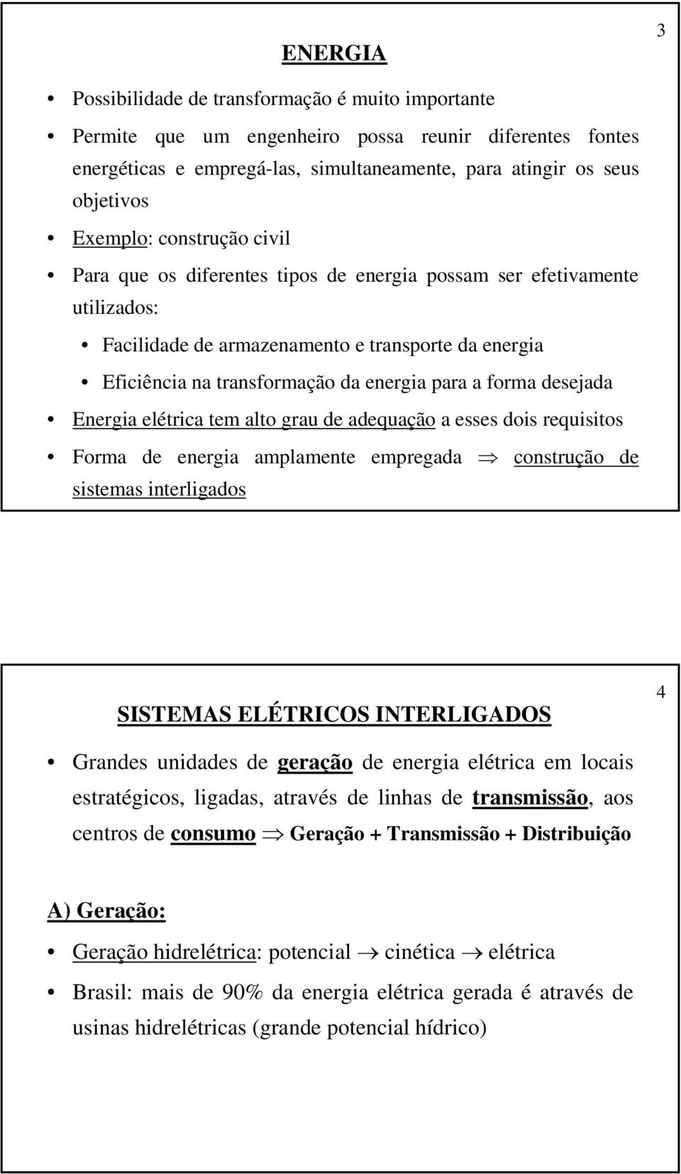 forma desejada Energia elétrica tem alto grau de adequação a esses dois requisitos Forma de energia amplamente empregada construção de sistemas interligados SISTEMAS ELÉTRICOS INTERLIGADOS 4 Grandes