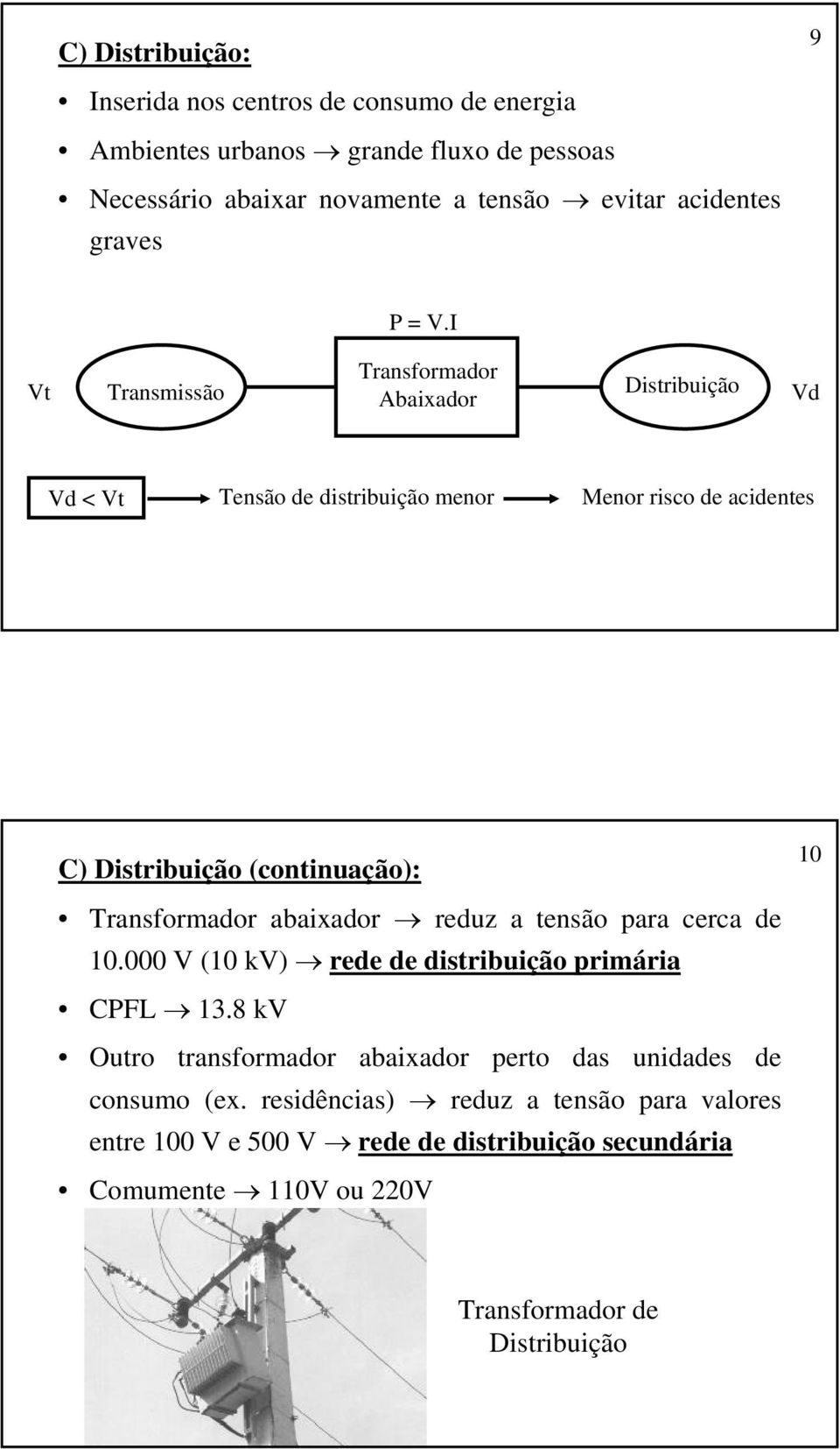 I Vt Transmissão Transformador Abaixador Vd Vd < Vt Tensão de distribuição menor Menor risco de acidentes C) (continuação): 10 Transformador