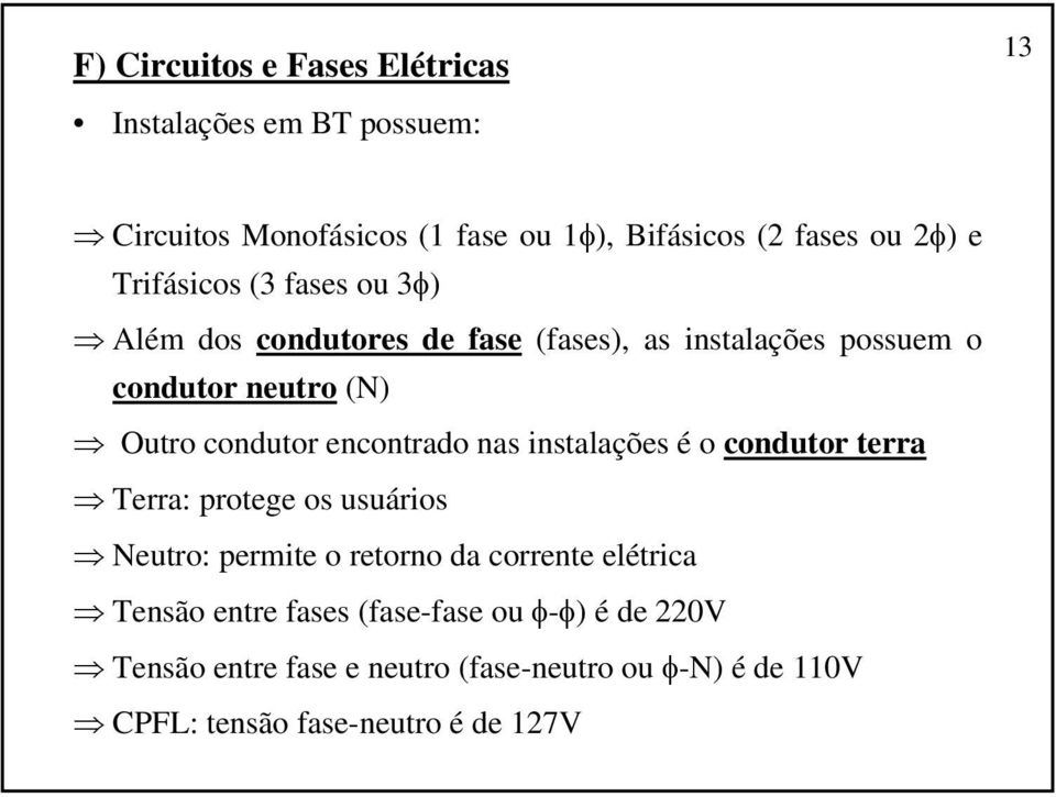 encontrado nas instalações é o condutor terra Terra: protege os usuários Neutro: permite o retorno da corrente elétrica Tensão